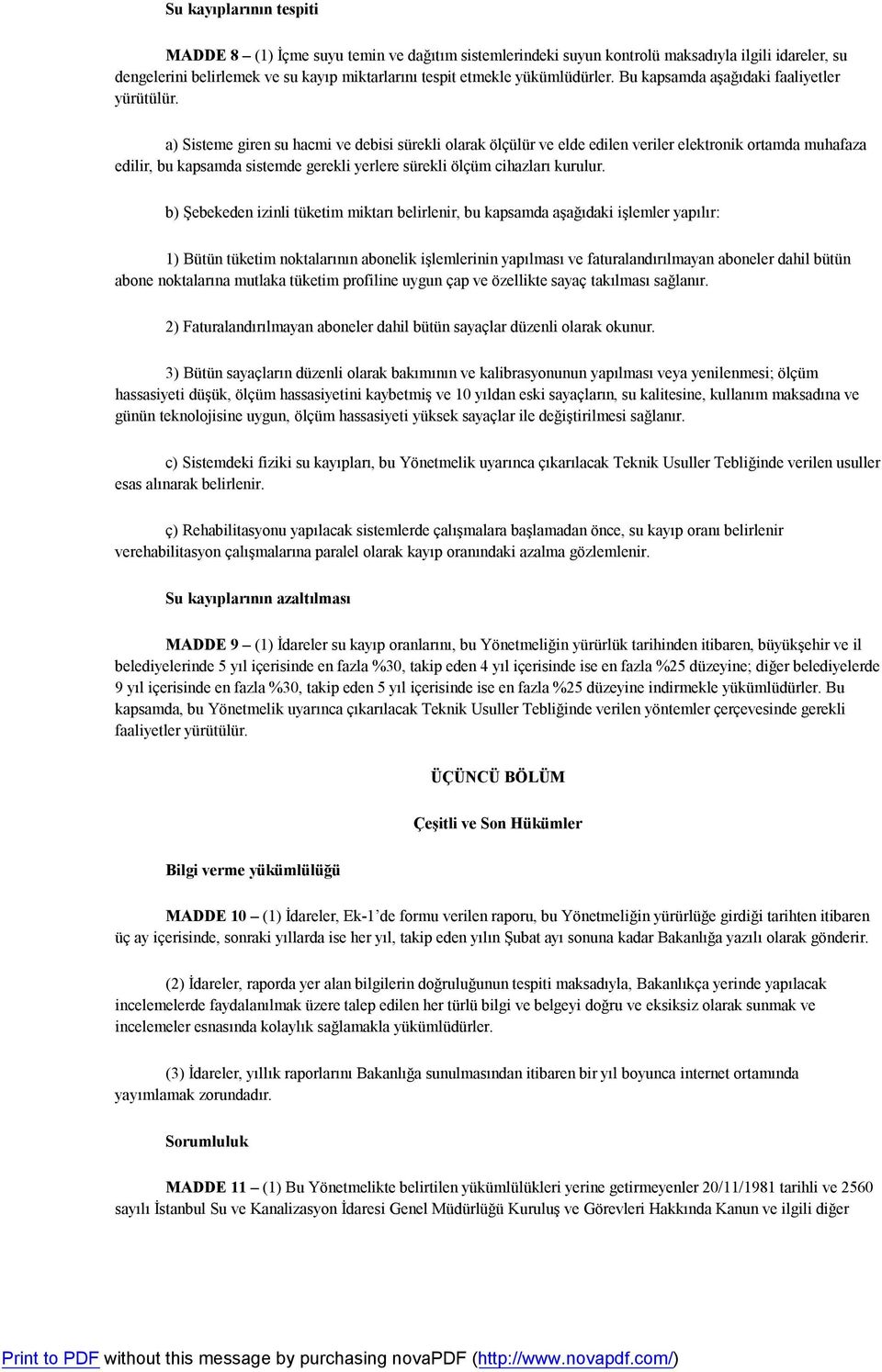 a) Sisteme giren su hacmi ve debisi sürekli olarak ölçülür ve elde edilen veriler elektronik ortamda muhafaza edilir, bu kapsamda sistemde gerekli yerlere sürekli ölçüm cihazları kurulur.