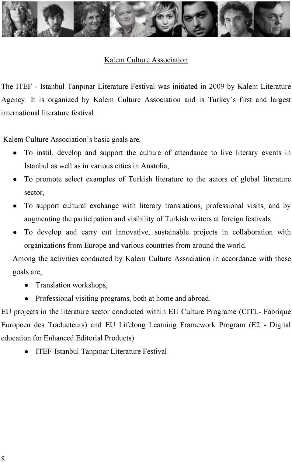 Kalem Culture Association s basic goals are, To instil, develop and support the culture of attendance to live literary events in İstanbul as well as in various cities in Anatolia, To promote select