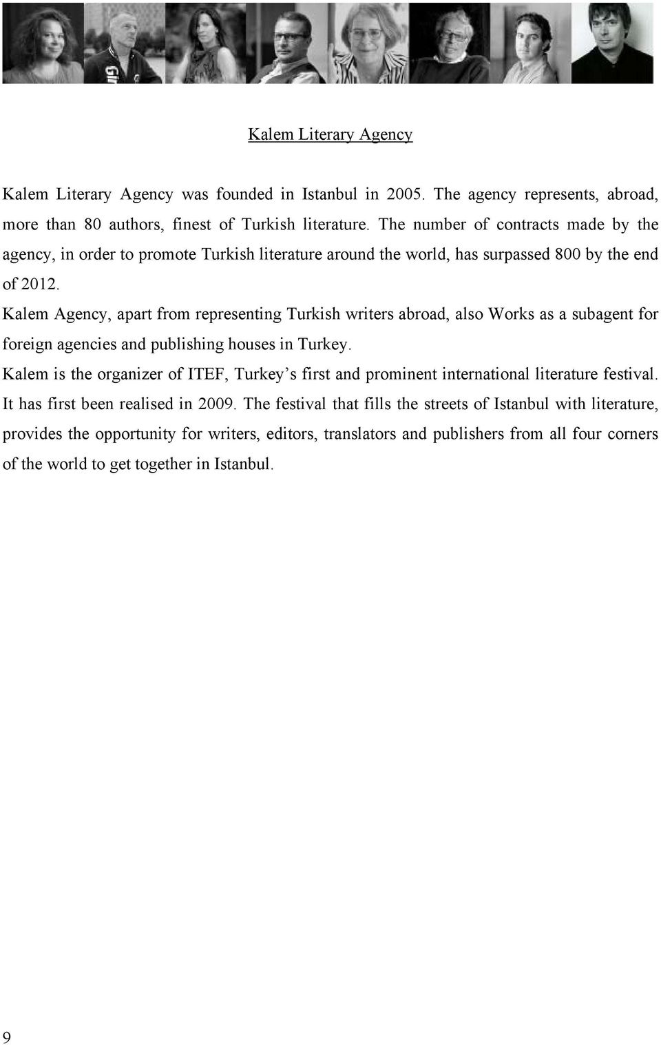 Kalem Agency, apart from representing Turkish writers abroad, also Works as a subagent for foreign agencies and publishing houses in Turkey.