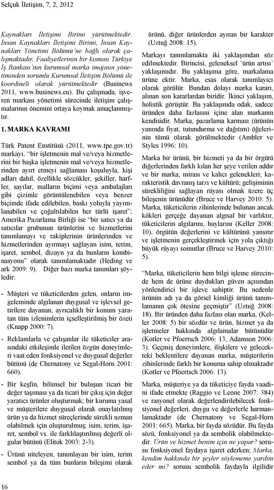 Bu çalışmada, işveren markası yönetimi sürecinde iletişim çalışmalarının önemini ortaya koymak amaçlanmıştır. 1. MARKA KAVRAMI Türk Patent Enstitüsü (2011, www.tpe.gov.