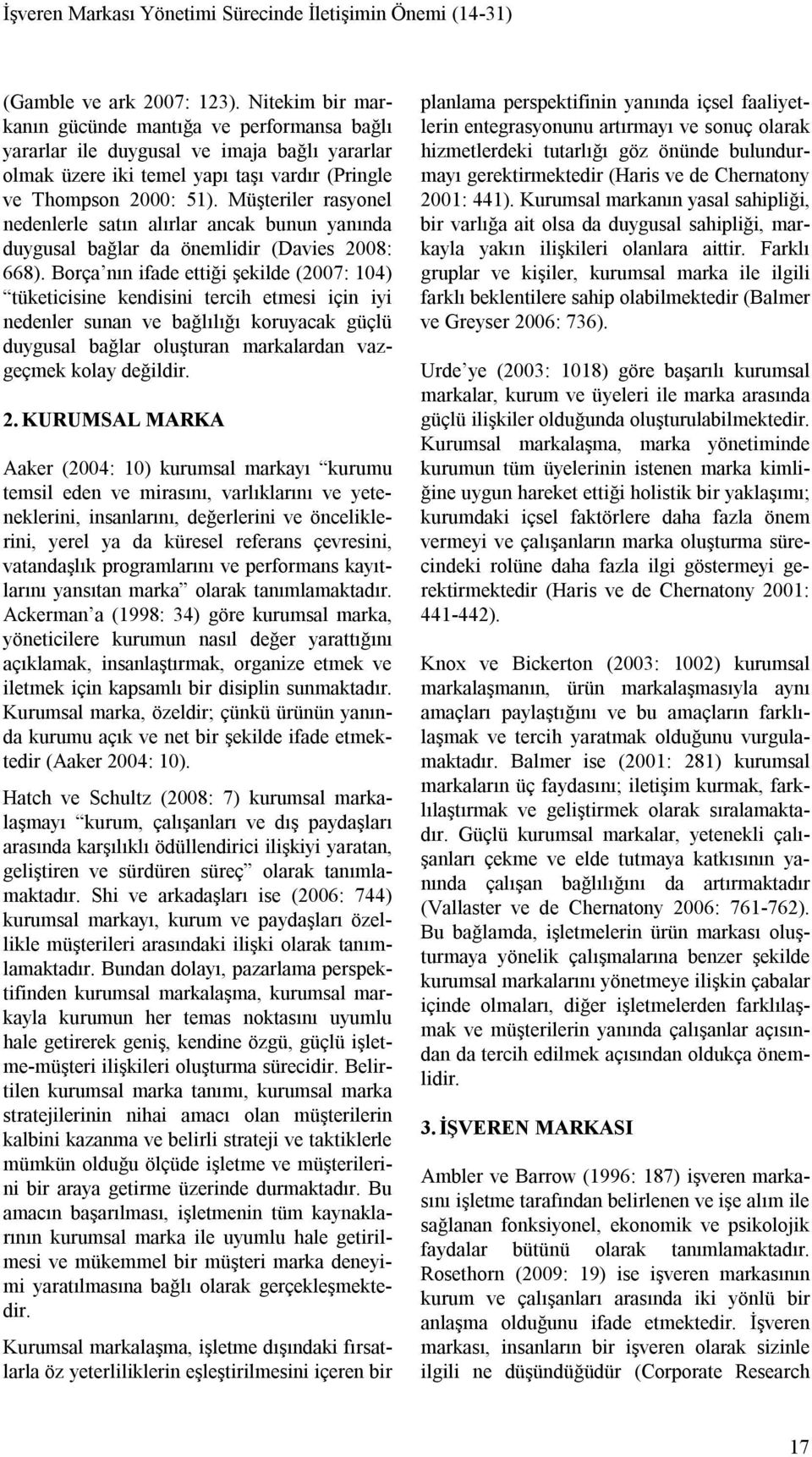 Müşteriler rasyonel nedenlerle satın alırlar ancak bunun yanında duygusal bağlar da önemlidir (Davies 2008: 668).