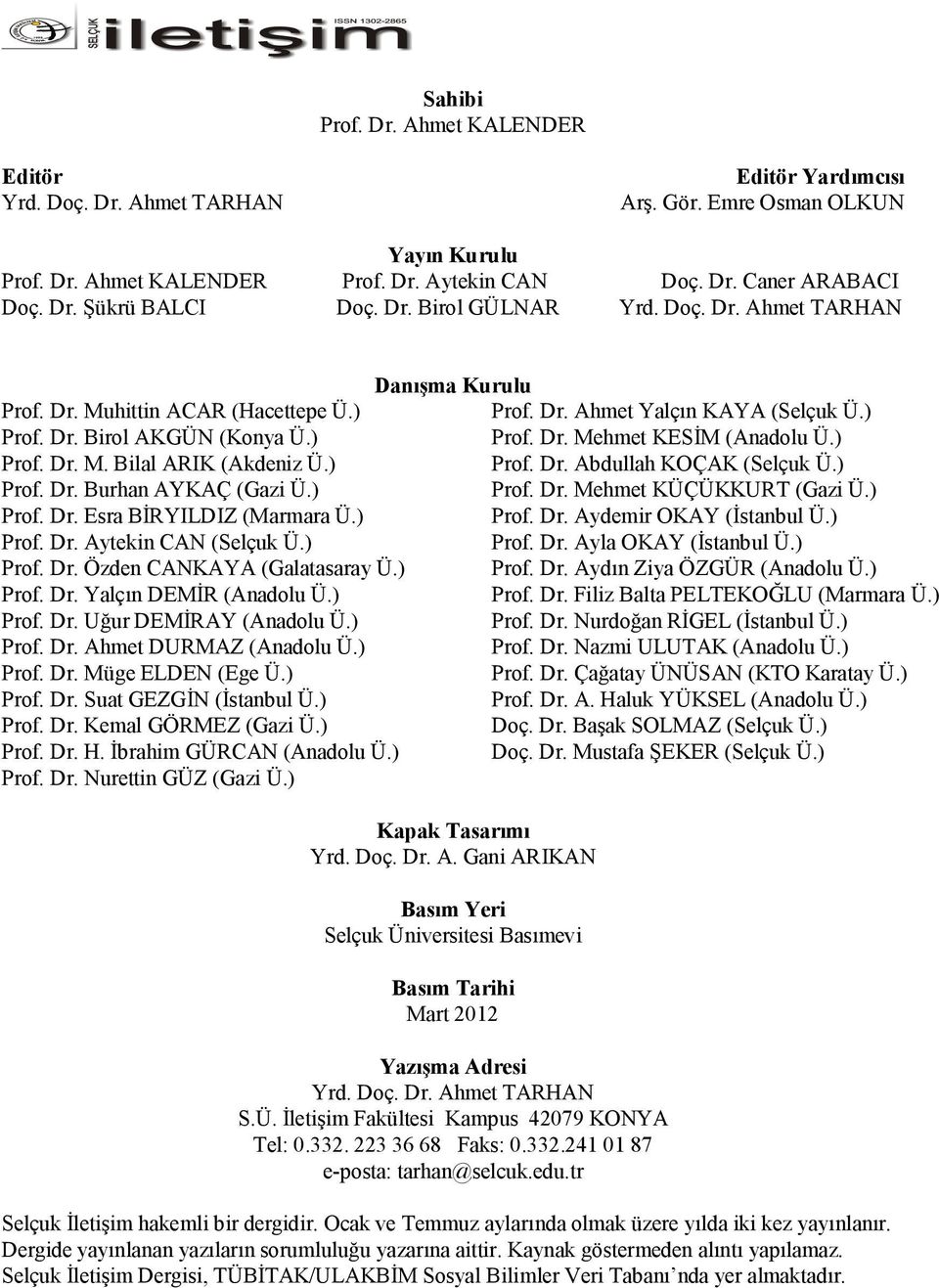 ) Prof. Dr. Esra BİRYILDIZ (Marmara Ü.) Prof. Dr. Aytekin CAN (Selçuk Ü.) Prof. Dr. Özden CANKAYA (Galatasaray Ü.) Prof. Dr. Yalçın DEMİR (Anadolu Ü.) Prof. Dr. Uğur DEMİRAY (Anadolu Ü.) Prof. Dr. Ahmet DURMAZ (Anadolu Ü.