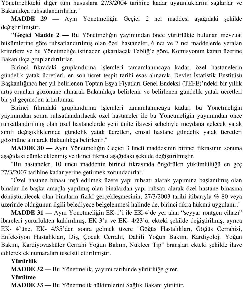 "Geçici Madde 2 Bu Yönetmeliğin yayımından önce yürürlükte bulunan mevzuat hükümlerine göre ruhsatlandırılmış olan özel hastaneler, 6 ncı ve 7 nci maddelerde yeralan kriterlere ve bu Yönetmeliğe