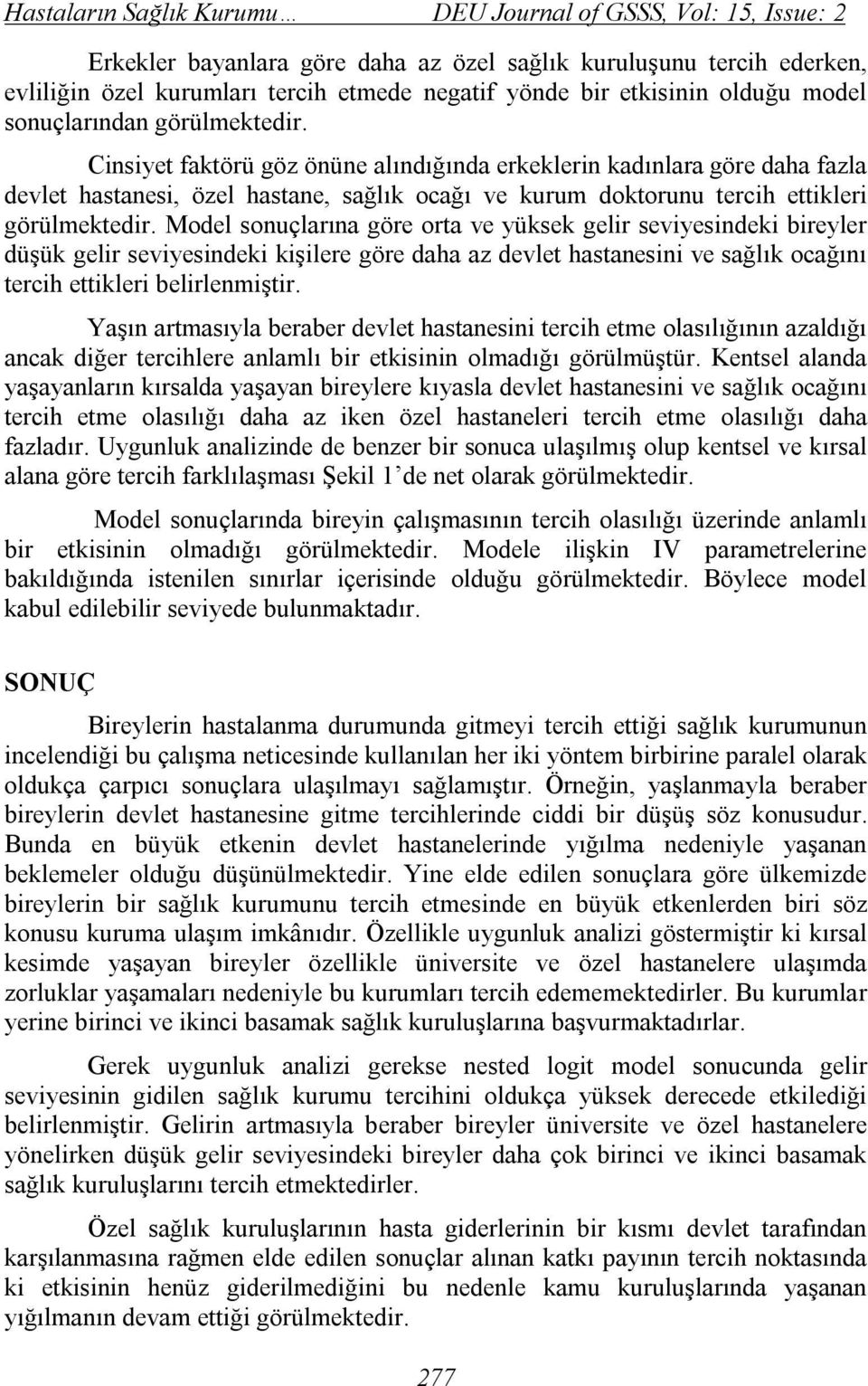 Cinsiyet faktörü göz önüne alındığında erkeklerin kadınlara göre daha fazla devlet hastanesi, özel hastane, sağlık ocağı ve kurum doktorunu tercih ettikleri görülmektedir.