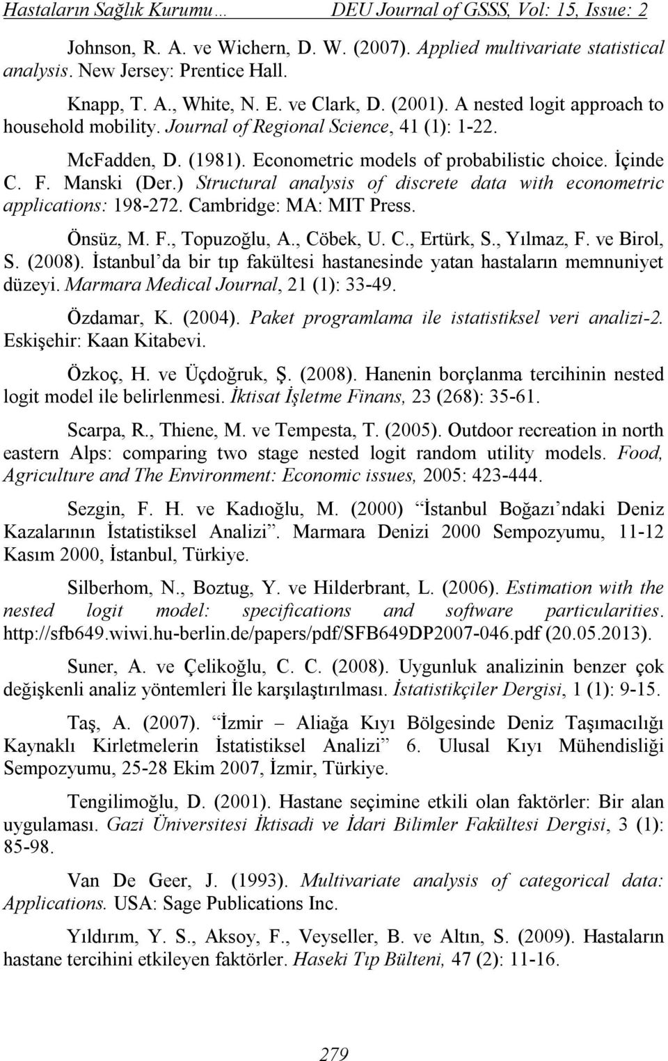 Manski (Der.) Structural analysis of discrete data with econometric applications: 198-272. Cambridge: MA: MIT Press. Önsüz, M. F., Topuzoğlu, A., Cöbek, U. C., Ertürk, S., Yılmaz, F. ve Birol, S.