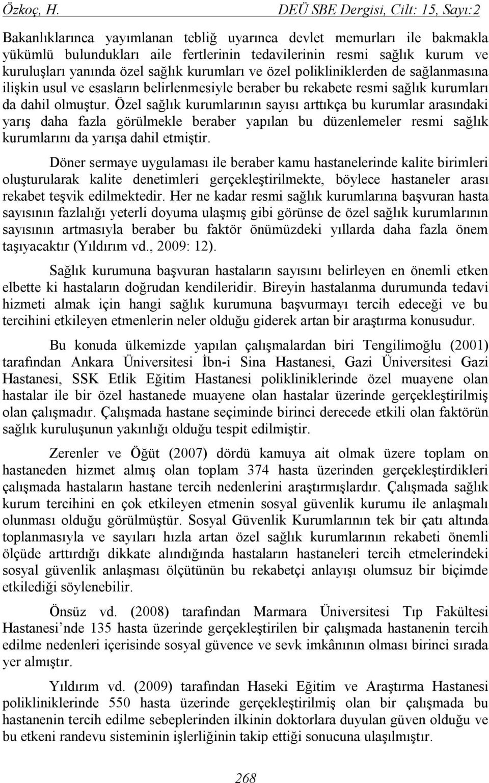 yanında özel sağlık kurumları ve özel polikliniklerden de sağlanmasına ilişkin usul ve esasların belirlenmesiyle beraber bu rekabete resmi sağlık kurumları da dahil olmuştur.