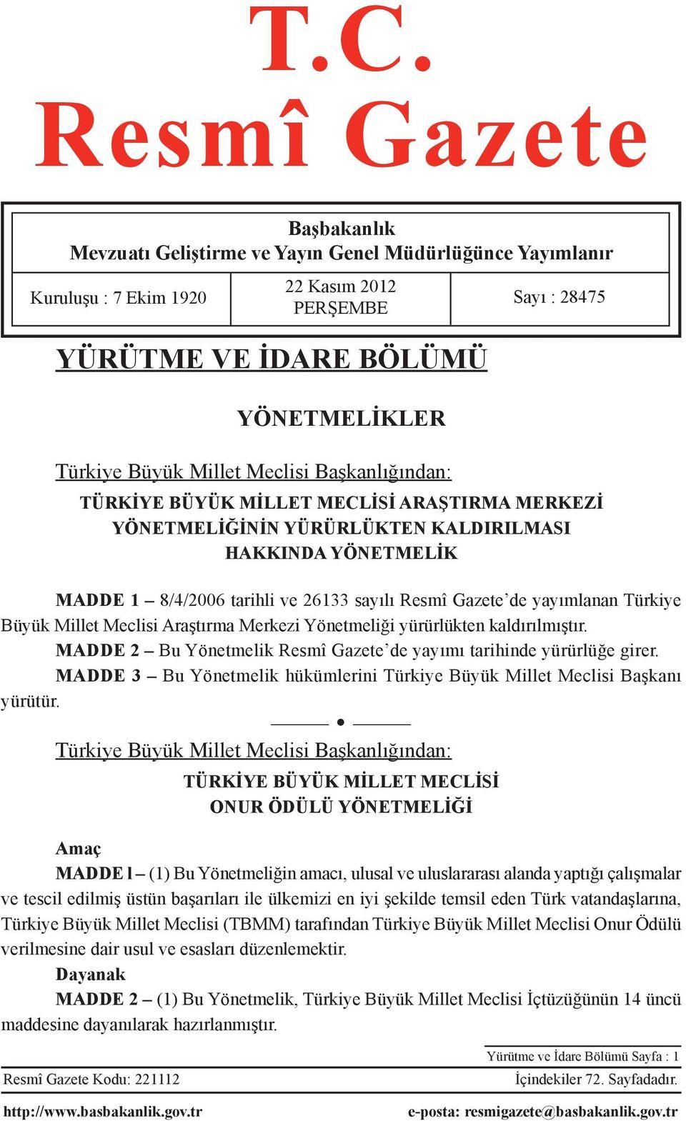 yayımlanan Türkiye Büyük Millet Meclisi Araştırma Merkezi Yönetmeliği yürürlükten kaldırılmıştır. MADDE 2 Bu Yönetmelik Resmî Gazete de yayımı tarihinde yürürlüğe girer.