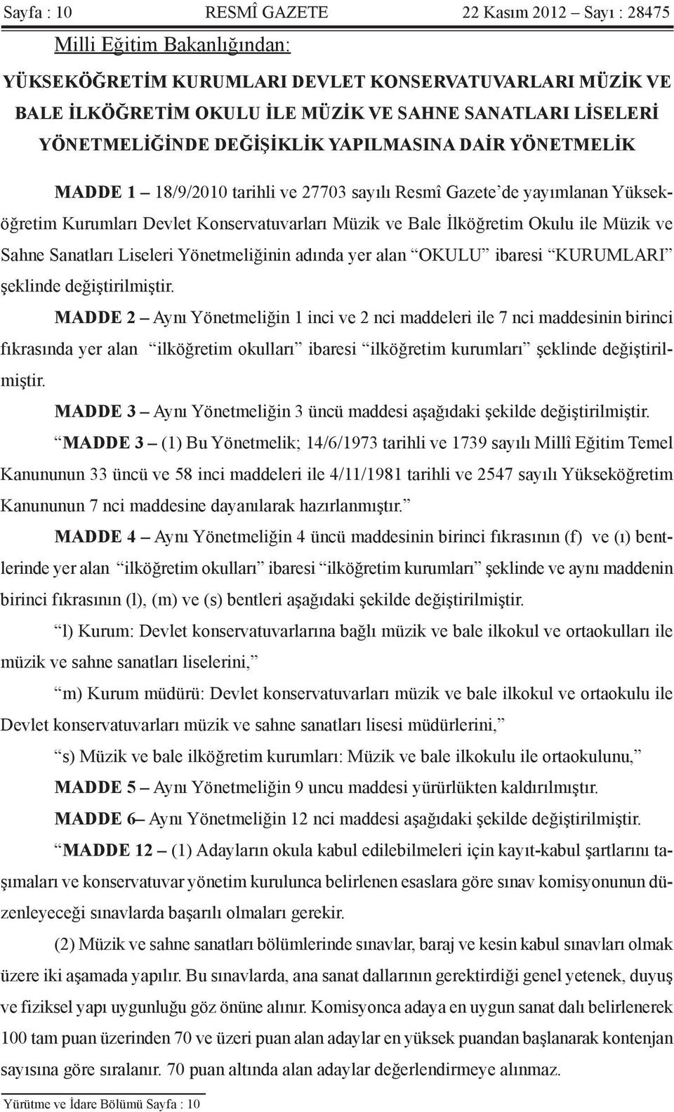 Okulu ile Müzik ve Sahne Sanatları Liseleri Yönetmeliğinin adında yer alan OKULU ibaresi KURUMLARI şeklinde değiştirilmiştir.