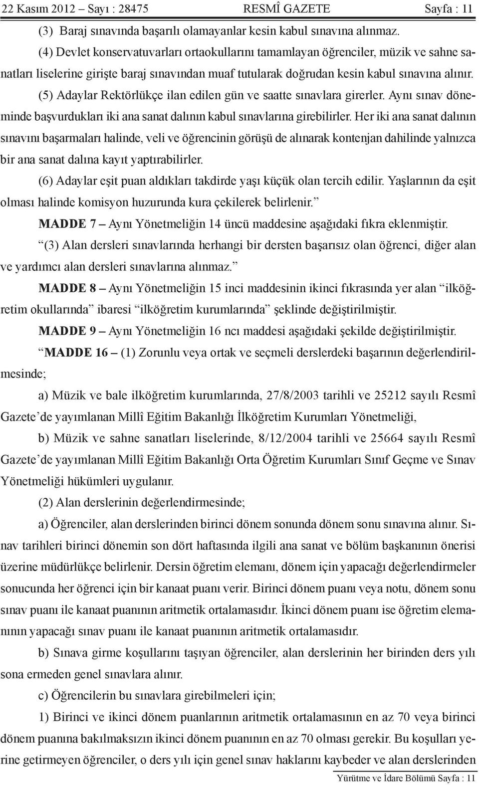 (5) Adaylar Rektörlükçe ilan edilen gün ve saatte sınavlara girerler. Aynı sınav döneminde başvurdukları iki ana sanat dalının kabul sınavlarına girebilirler.