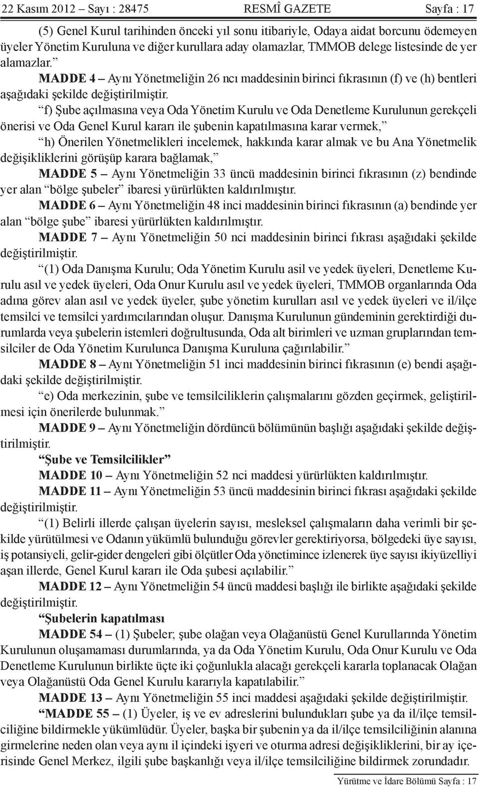 f) Şube açılmasına veya Oda Yönetim Kurulu ve Oda Denetleme Kurulunun gerekçeli önerisi ve Oda Genel Kurul kararı ile şubenin kapatılmasına karar vermek, h) Önerilen Yönetmelikleri incelemek,