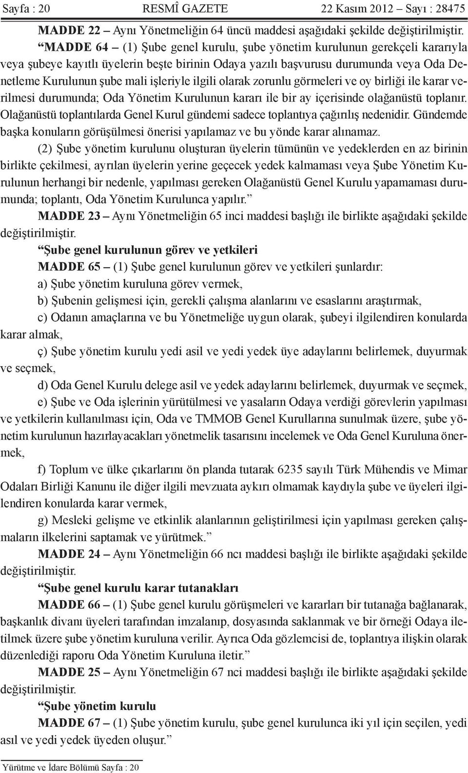 ilgili olarak zorunlu görmeleri ve oy birliği ile karar verilmesi durumunda; Oda Yönetim Kurulunun kararı ile bir ay içerisinde olağanüstü toplanır.