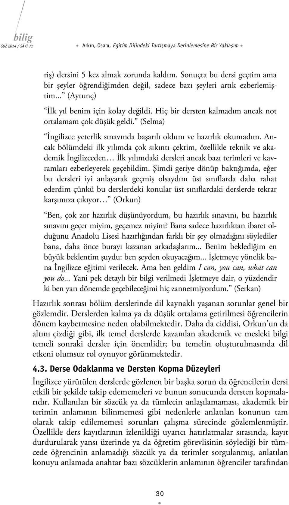 Hiç bir dersten kalmadım ancak not ortalamam çok düşük geldi. (Selma) İngilizce yeterlik sınavında başarılı oldum ve hazırlık okumadım.