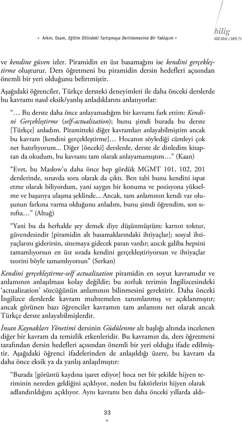 Aşağıdaki öğrenciler, Türkçe dersteki deneyimleri ile daha önceki derslerde bu kavramı nasıl eksik/yanlış anladıklarını anlatıyorlar: Bu derste daha önce anlayamadığım bir kavramı fark ettim: Kendini