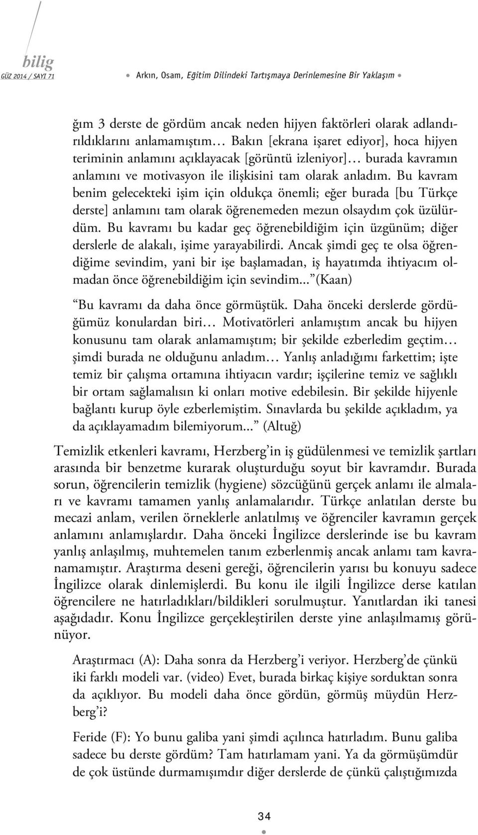 Bu kavram benim gelecekteki işim için oldukça önemli; eğer burada [bu Türkçe derste] anlamını tam olarak öğrenemeden mezun olsaydım çok üzülürdüm.