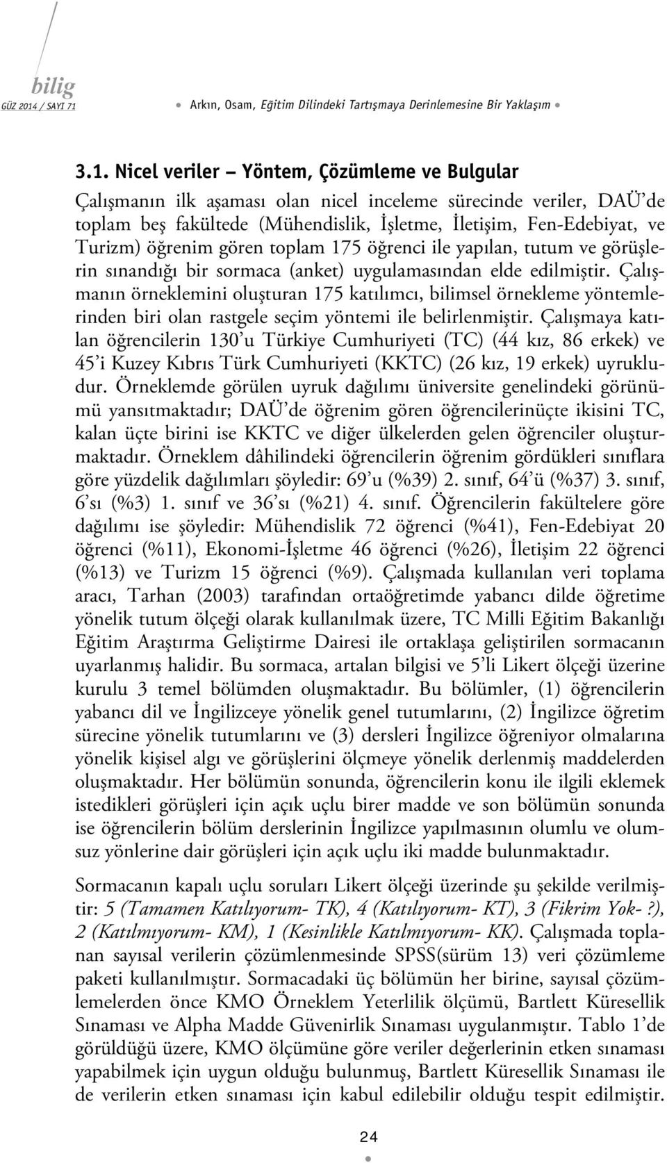 gören toplam 175 öğrenci ile yapılan, tutum ve görüşlerin sınandığı bir sormaca (anket) uygulamasından elde edilmiştir.