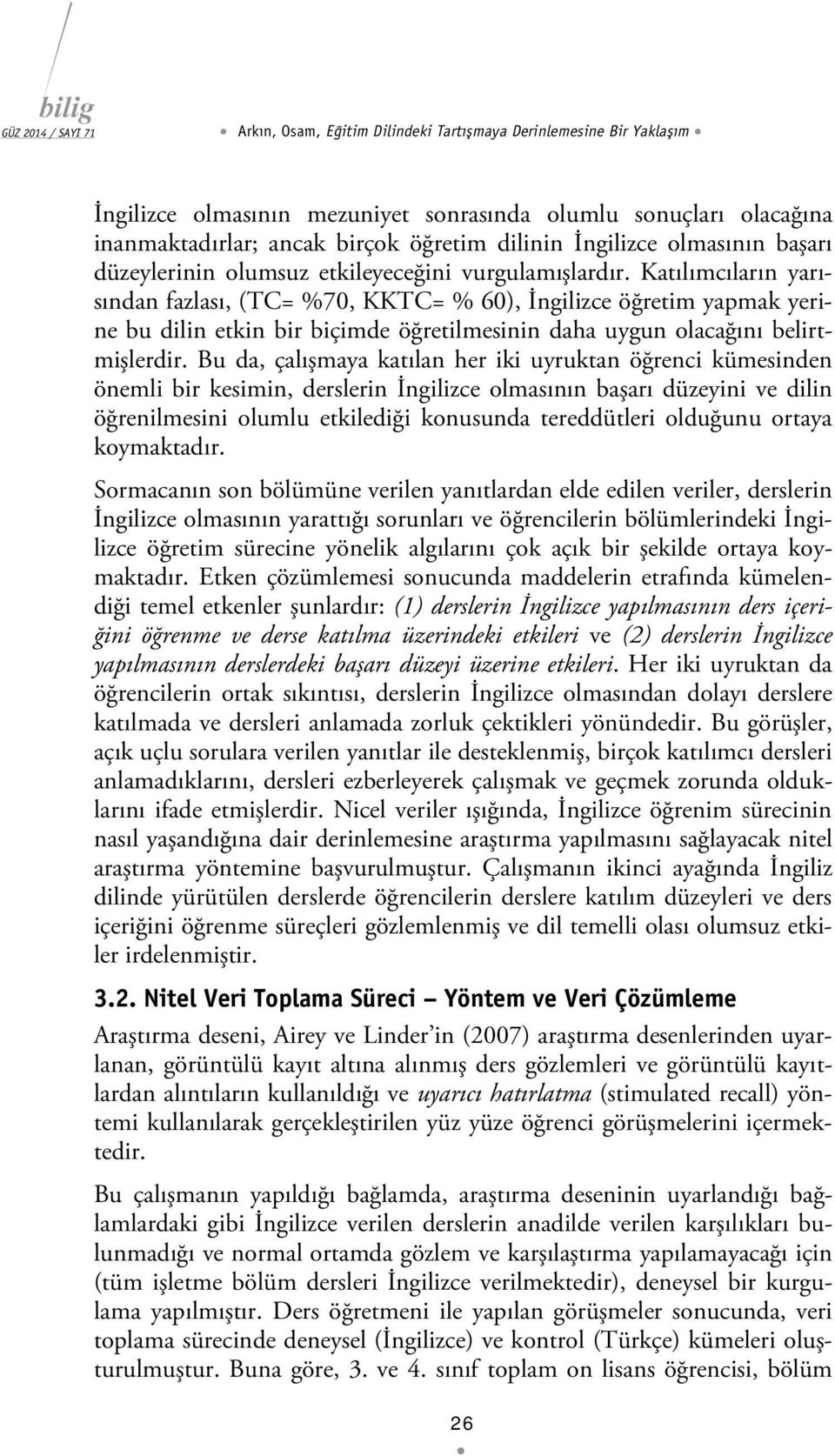 Katılımcıların yarısından fazlası, (TC= %70, KKTC= % 60), İngilizce öğretim yapmak yerine bu dilin etkin bir biçimde öğretilmesinin daha uygun olacağını belirtmişlerdir.