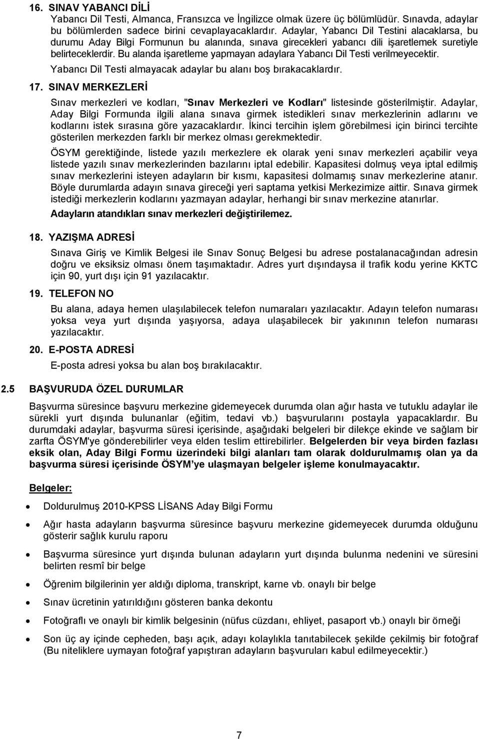 Bu alanda işaretleme yapmayan adaylara Yabancı Dil Testi verilmeyecektir. Yabancı Dil Testi almayacak adaylar bu alanı boş bırakacaklardır. 17.