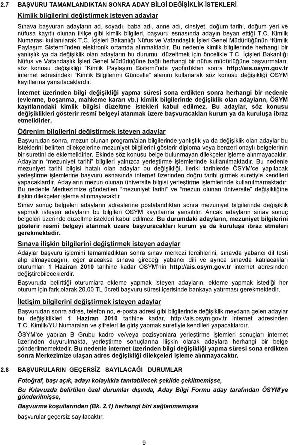 Kimlik Numarası kullanılarak T.C. İçişleri Bakanlığı Nüfus ve Vatandaşlık İşleri Genel Müdürlüğünün Kimlik Paylaşım Sistemi nden elektronik ortamda alınmaktadır.