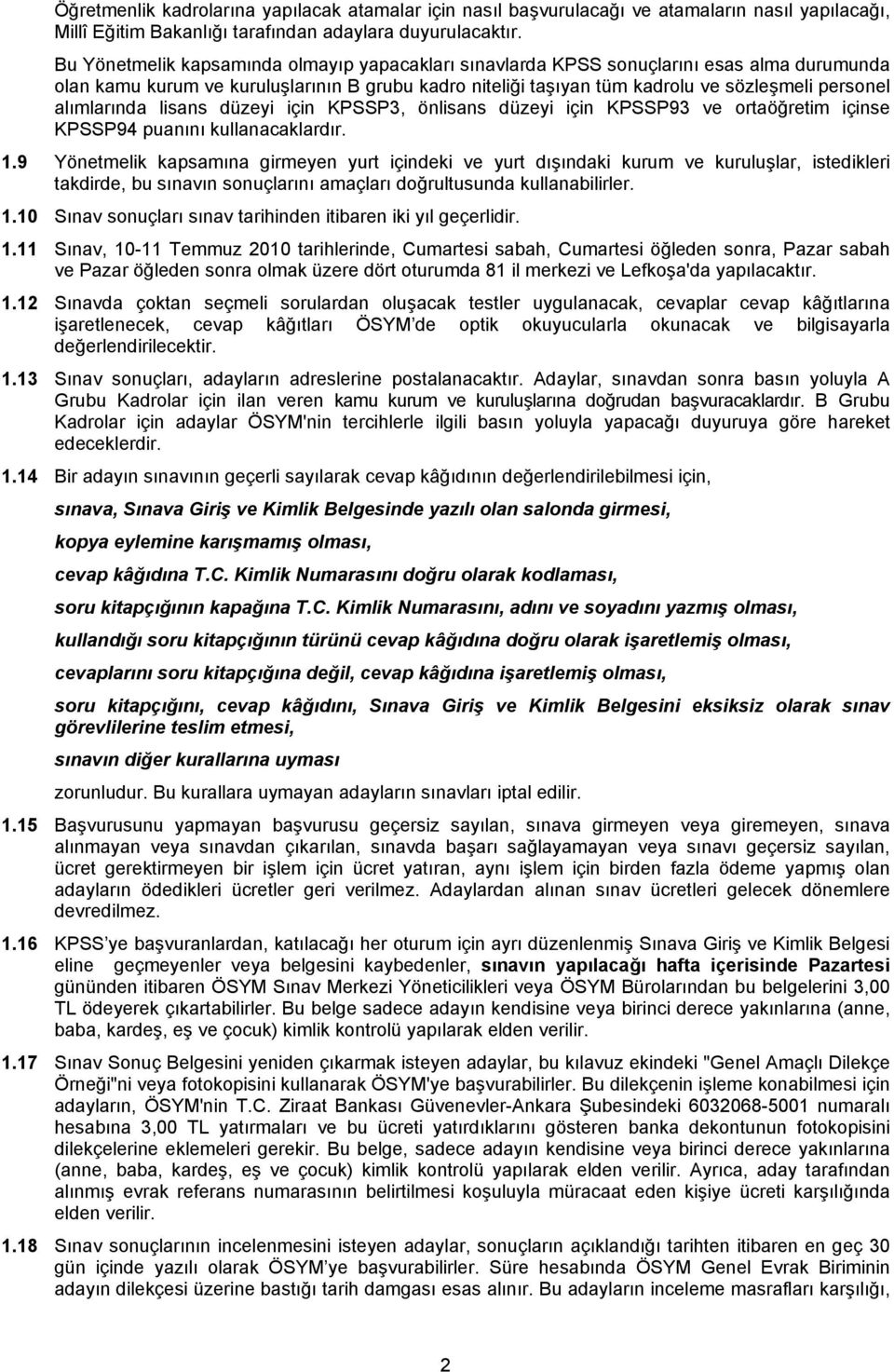 alımlarında lisans düzeyi için KPSSP3, önlisans düzeyi için KPSSP93 ve ortaöğretim içinse KPSSP94 puanını kullanacaklardır. 1.