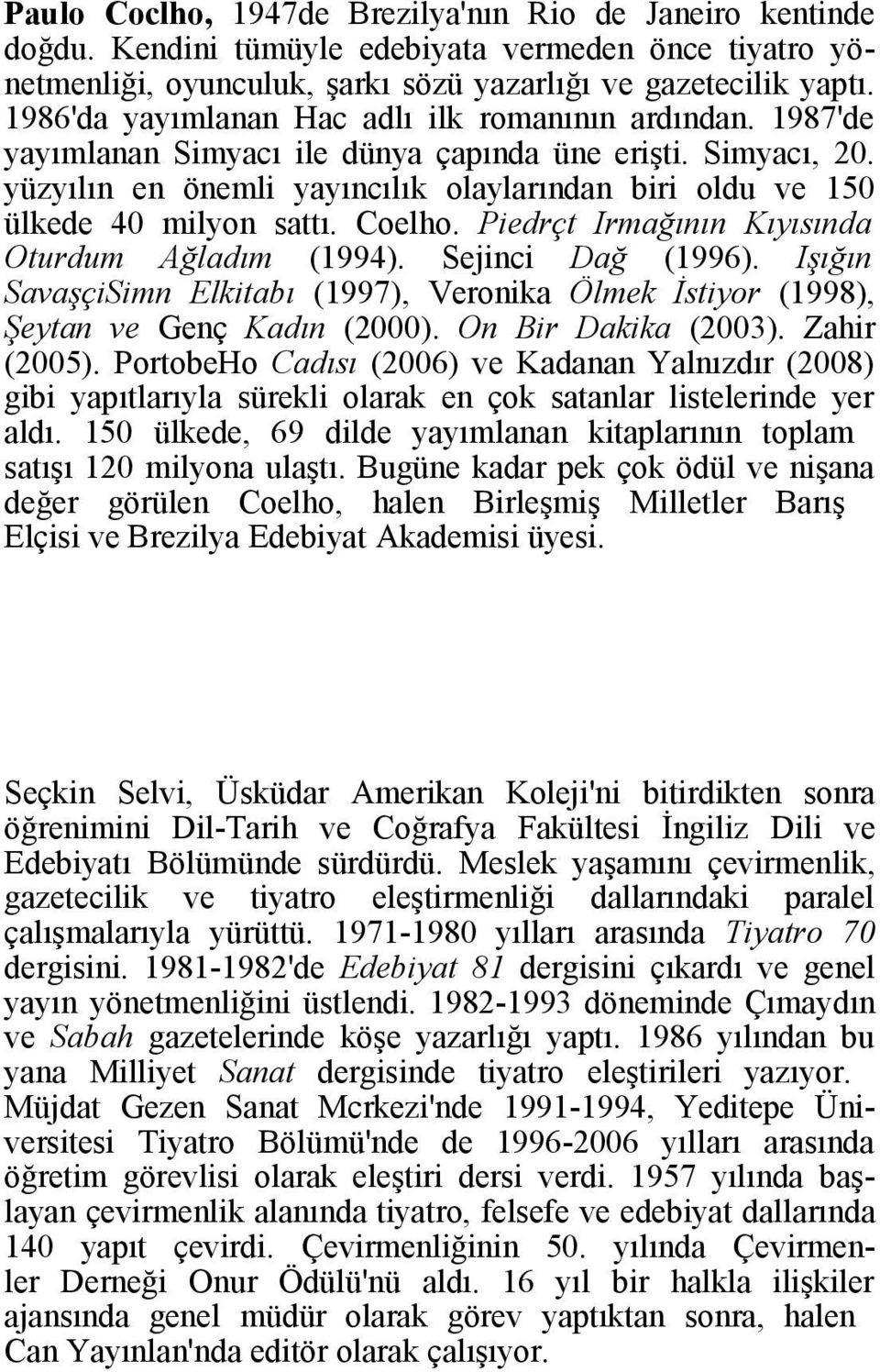 yüzyılın en önemli yayıncılık olaylarından biri oldu ve 150 ülkede 40 milyon sattı. Coelho. Piedrçt Irmağının Kıyısında Oturdum Ağladım (1994). Sejinci Dağ (1996).