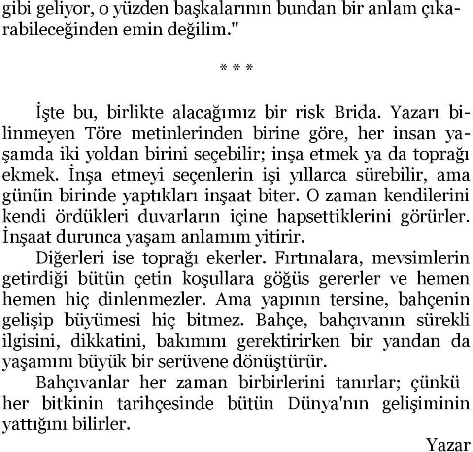 İnşa etmeyi seçenlerin işi yıllarca sürebilir, ama günün birinde yaptıkları inşaat biter. O zaman kendilerini kendi ördükleri duvarların içine hapsettiklerini görürler.