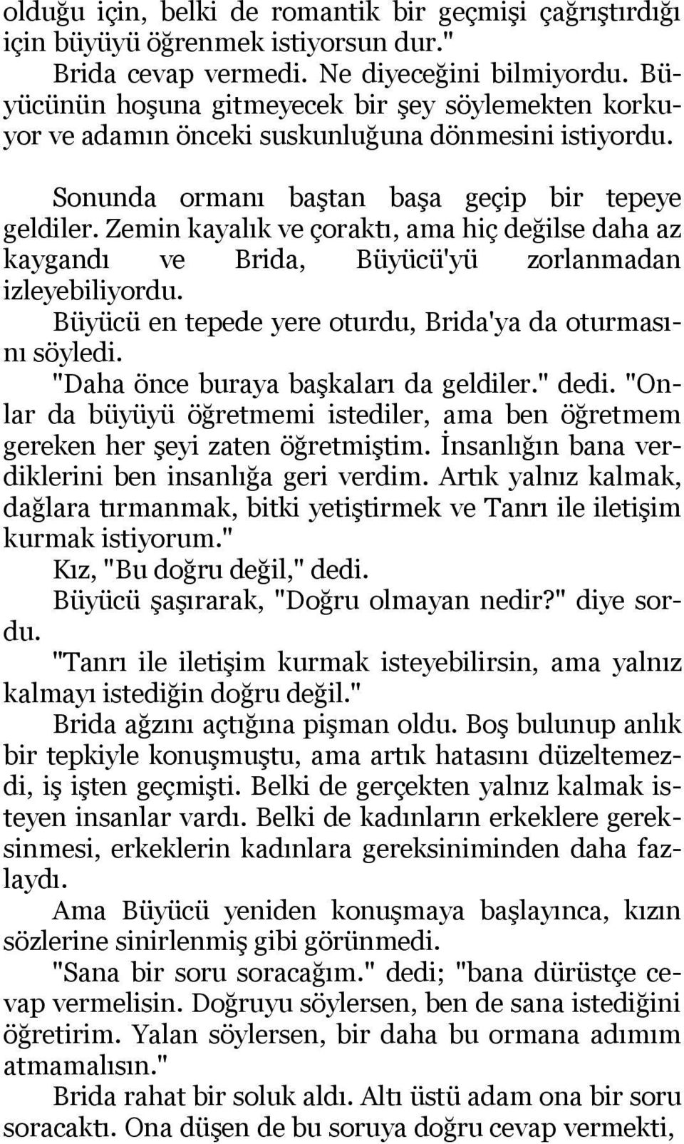 Zemin kayalık ve çoraktı, ama hiç değilse daha az kaygandı ve Brida, Büyücü'yü zorlanmadan izleyebiliyordu. Büyücü en tepede yere oturdu, Brida'ya da oturmasını söyledi.