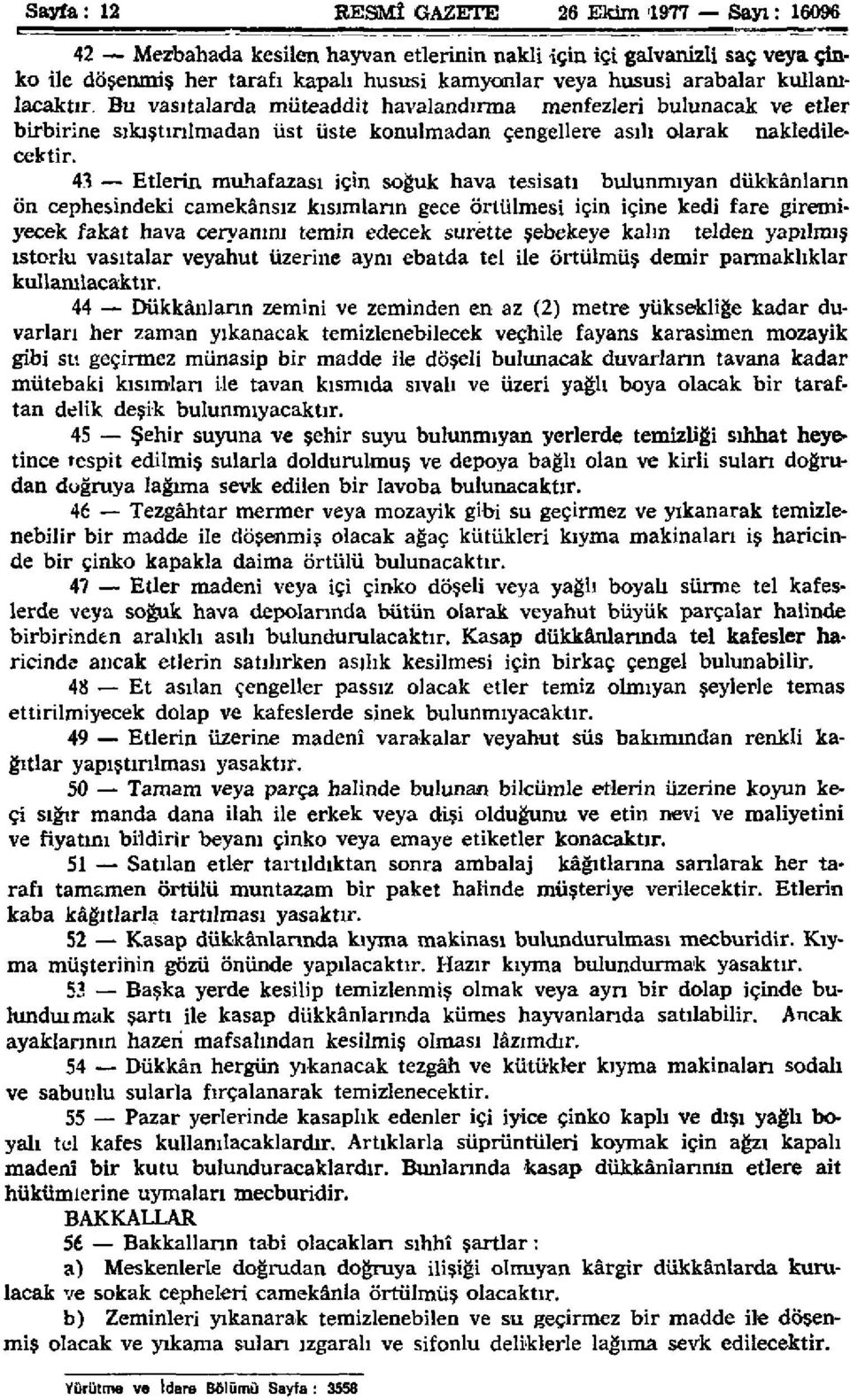 43 Etlerin muhafazası için soğuk hava tesisatı bulunmıyan dükkânların ön cephesindeki camekânsız kısımların gece örtülmesi için içine kedi fare giremiyecek fakat hava ceryanını temin edecek surette