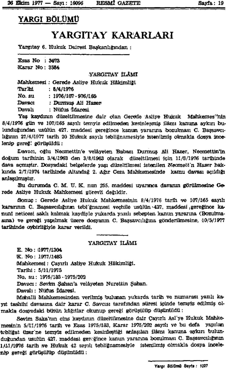 su : 1976/10T7-9Wıl65ı Davacı : Durmuş Ali Hazer* Davalı : Nüfus İdaresi Yaş kaydının düzeltilmesine dair olan Gerede Asliye Hukuk Mahkemesinin 8/4/1976 gün ve 107//165 sayılı temyiz edilmeden