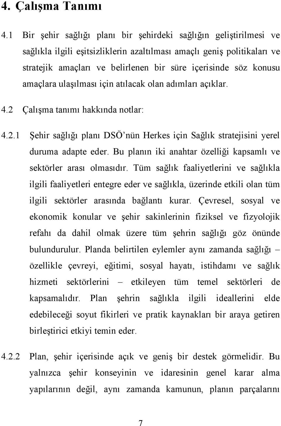 konusu amaçlara ulaşılması için atılacak olan adımları açıklar. 4.2 Çalışma tanımı hakkında notlar: 4.2.1 Şehir sağlığı planı DSÖ nün Herkes için Sağlık stratejisini yerel duruma adapte eder.