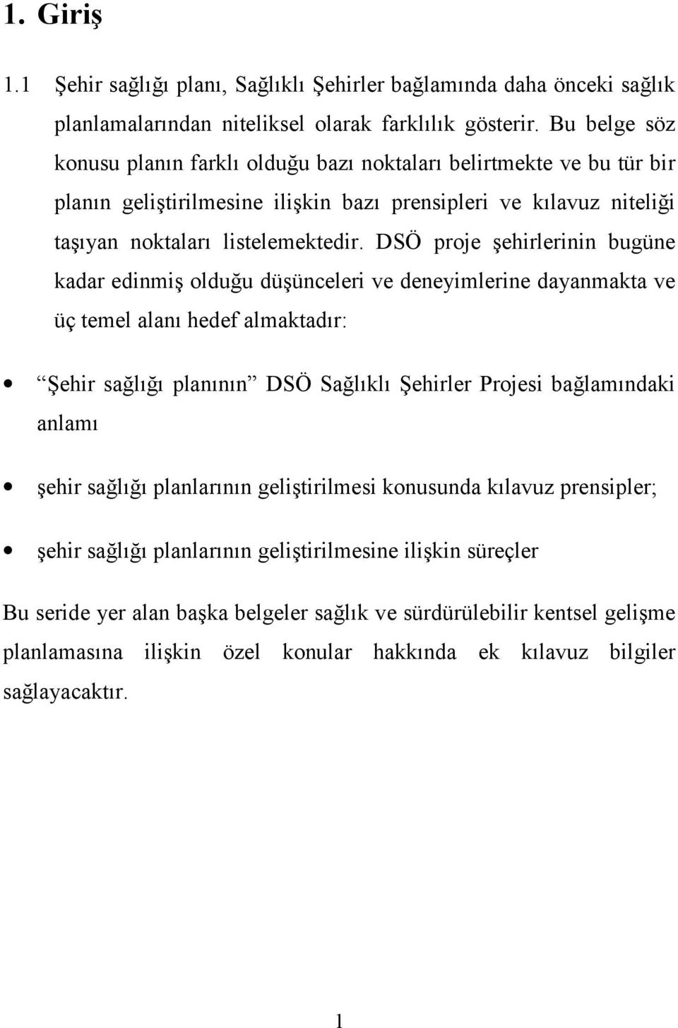 DSÖ proje şehirlerinin bugüne kadar edinmiş olduğu düşünceleri ve deneyimlerine dayanmakta ve üç temel alanı hedef almaktadır: Şehir sağlığı planının DSÖ Sağlıklı Şehirler Projesi bağlamındaki anlamı