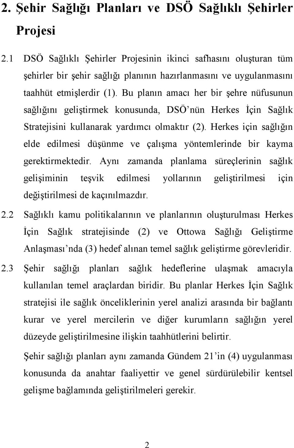 Bu planın amacı her bir şehre nüfusunun sağlığını geliştirmek konusunda, DSÖ nün Herkes İçin Sağlık Stratejisini kullanarak yardımcı olmaktır (2).