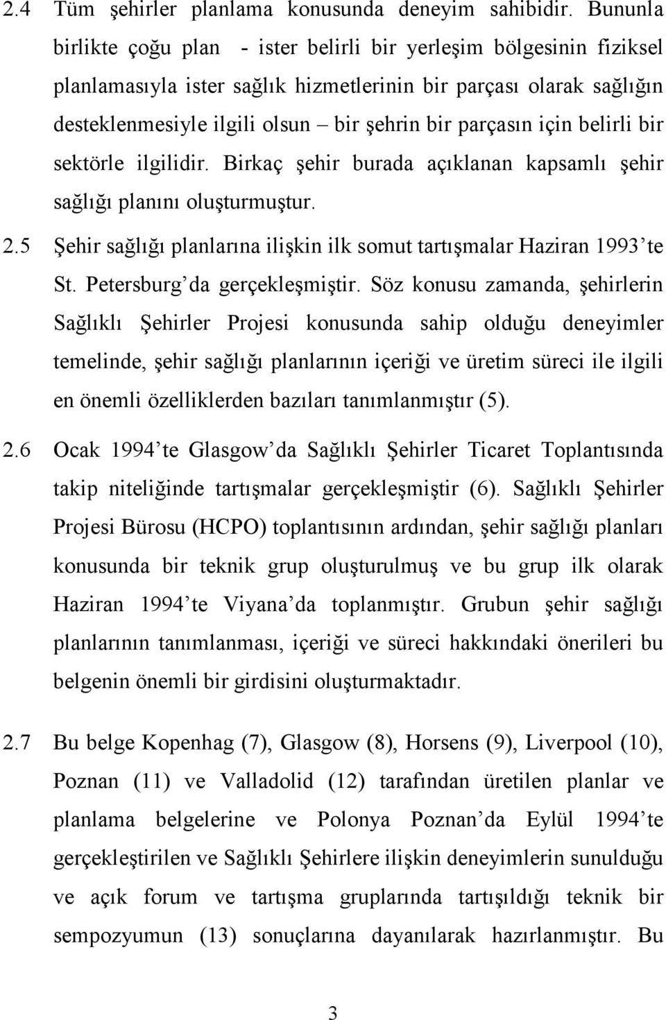 için belirli bir sektörle ilgilidir. Birkaç şehir burada açıklanan kapsamlı şehir sağlığı planını oluşturmuştur. 2.5 Şehir sağlığı planlarına ilişkin ilk somut tartışmalar Haziran 1993 te St.