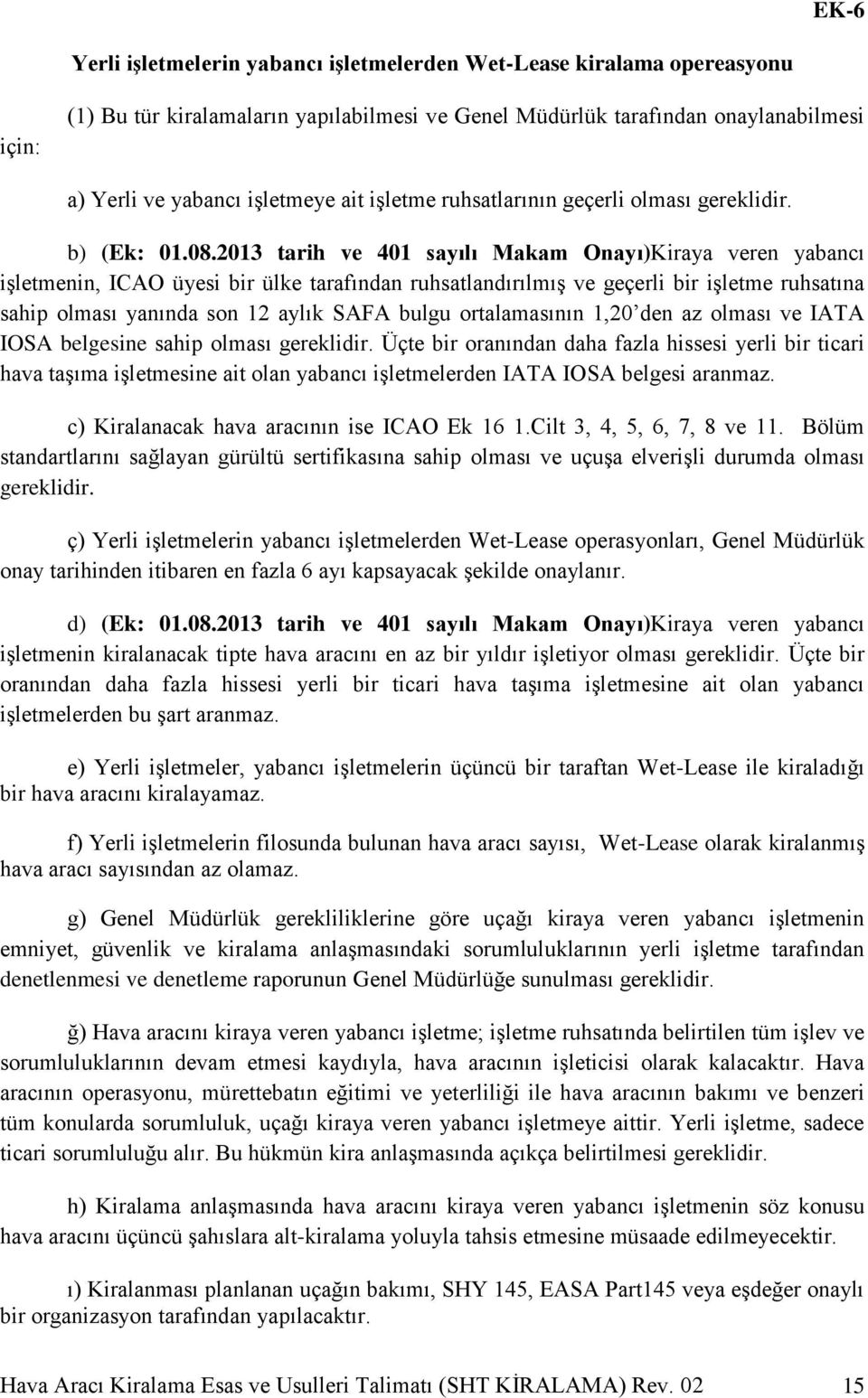 2013 tarih ve 401 sayılı Makam Onayı)Kiraya veren yabancı işletmenin, ICAO üyesi bir ülke tarafından ruhsatlandırılmış ve geçerli bir işletme ruhsatına sahip olması yanında son 12 aylık SAFA bulgu