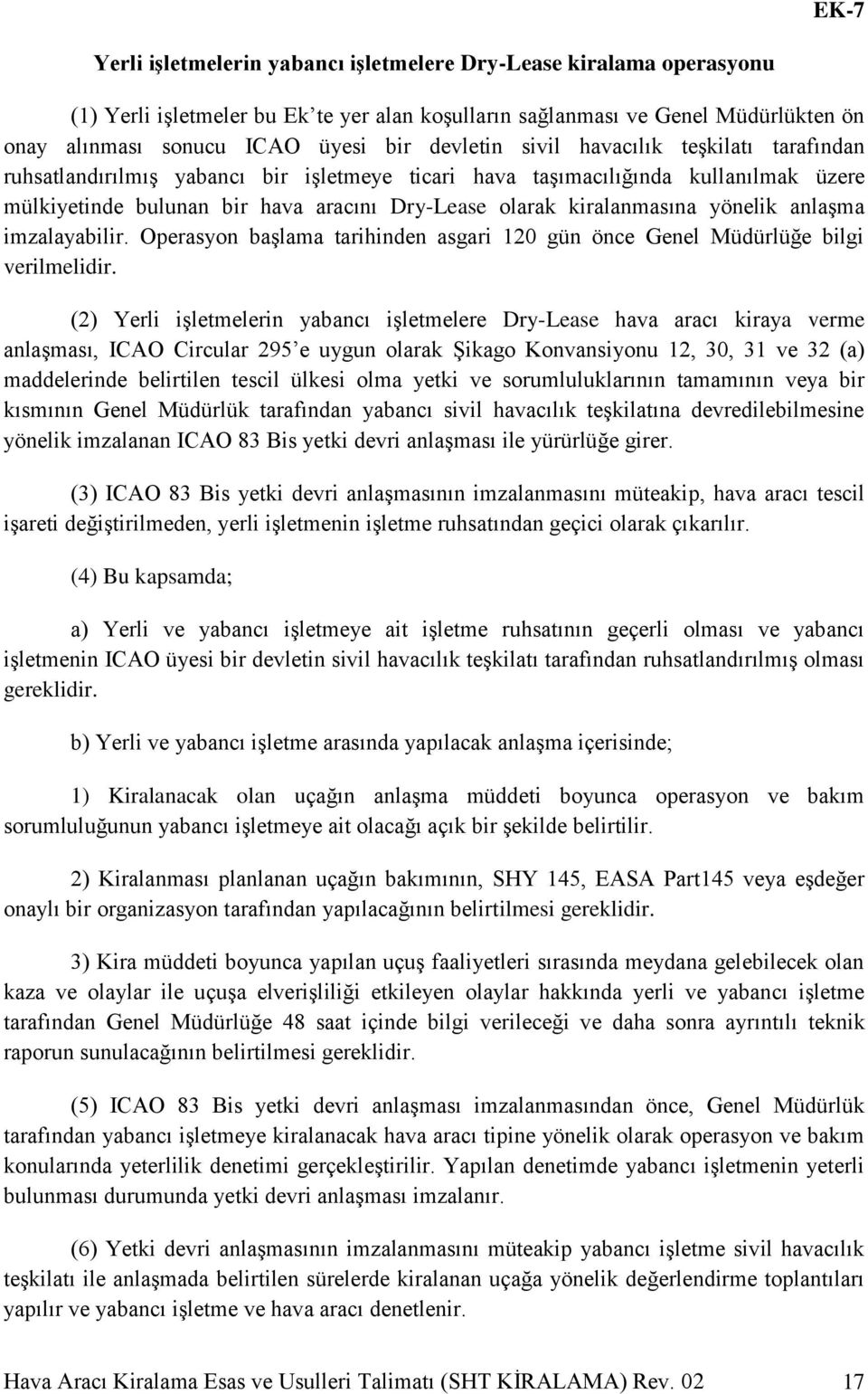 kiralanmasına yönelik anlaşma imzalayabilir. Operasyon başlama tarihinden asgari 120 gün önce Genel Müdürlüğe bilgi verilmelidir.