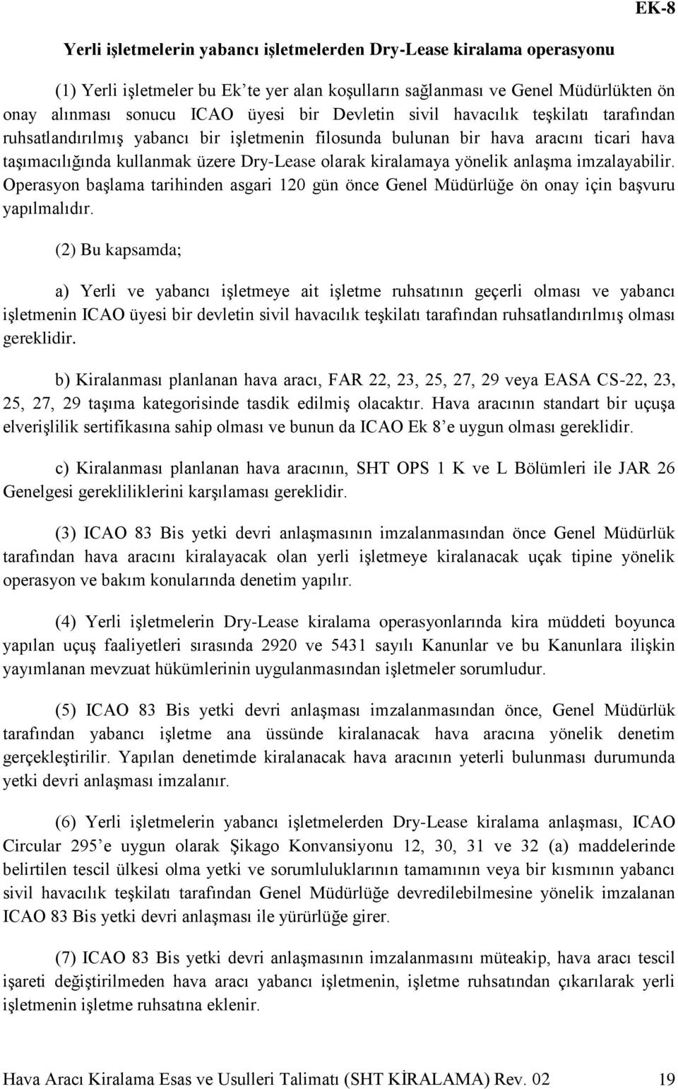 yönelik anlaşma imzalayabilir. Operasyon başlama tarihinden asgari 120 gün önce Genel Müdürlüğe ön onay için başvuru yapılmalıdır.