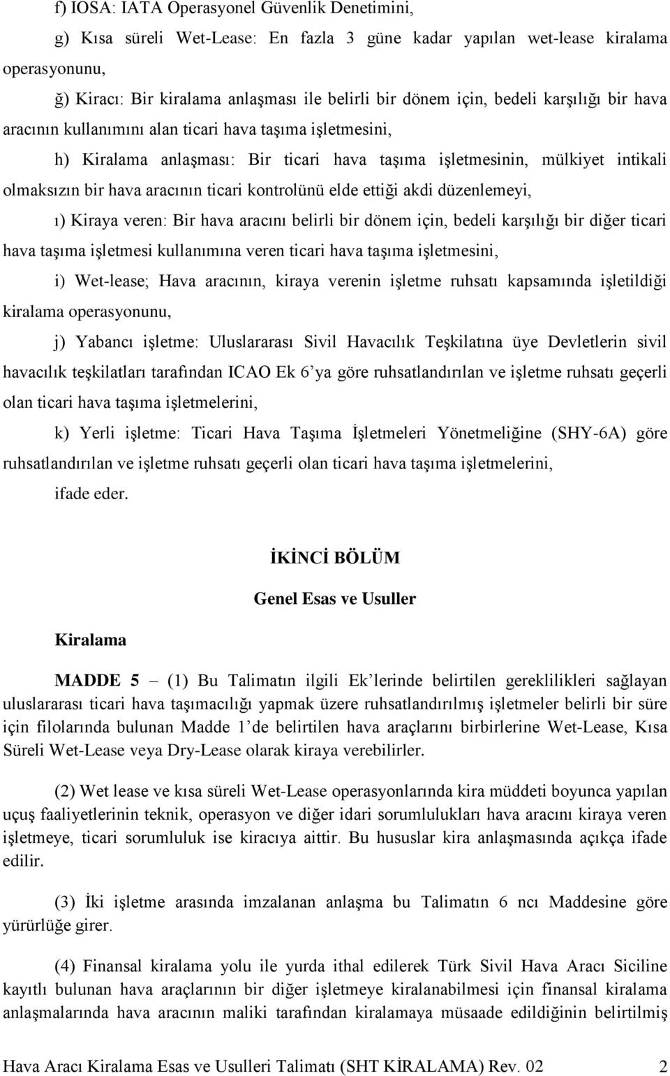 kontrolünü elde ettiği akdi düzenlemeyi, ı) Kiraya veren: Bir hava aracını belirli bir dönem için, bedeli karşılığı bir diğer ticari hava taşıma işletmesi kullanımına veren ticari hava taşıma