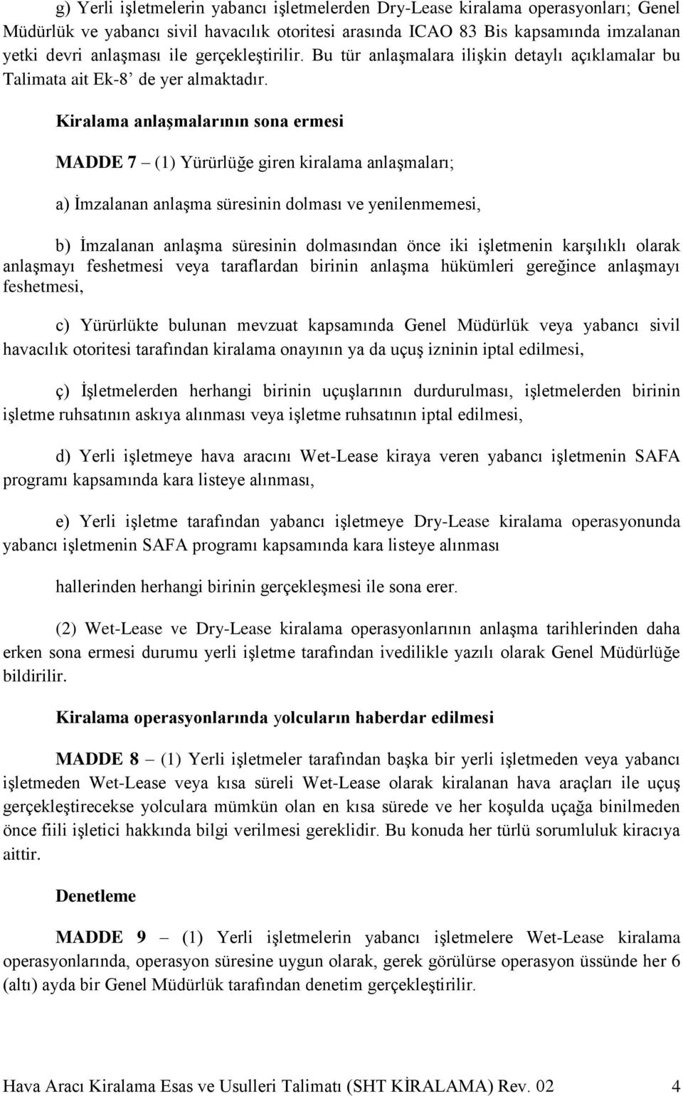 Kiralama anlaşmalarının sona ermesi MADDE 7 (1) Yürürlüğe giren kiralama anlaşmaları; a) İmzalanan anlaşma süresinin dolması ve yenilenmemesi, b) İmzalanan anlaşma süresinin dolmasından önce iki