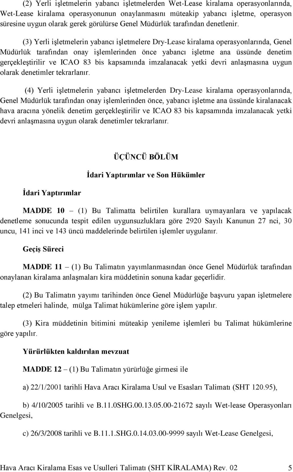 (3) Yerli işletmelerin yabancı işletmelere Dry-Lease kiralama operasyonlarında, Genel Müdürlük tarafından onay işlemlerinden önce yabancı işletme ana üssünde denetim gerçekleştirilir ve ICAO 83 bis