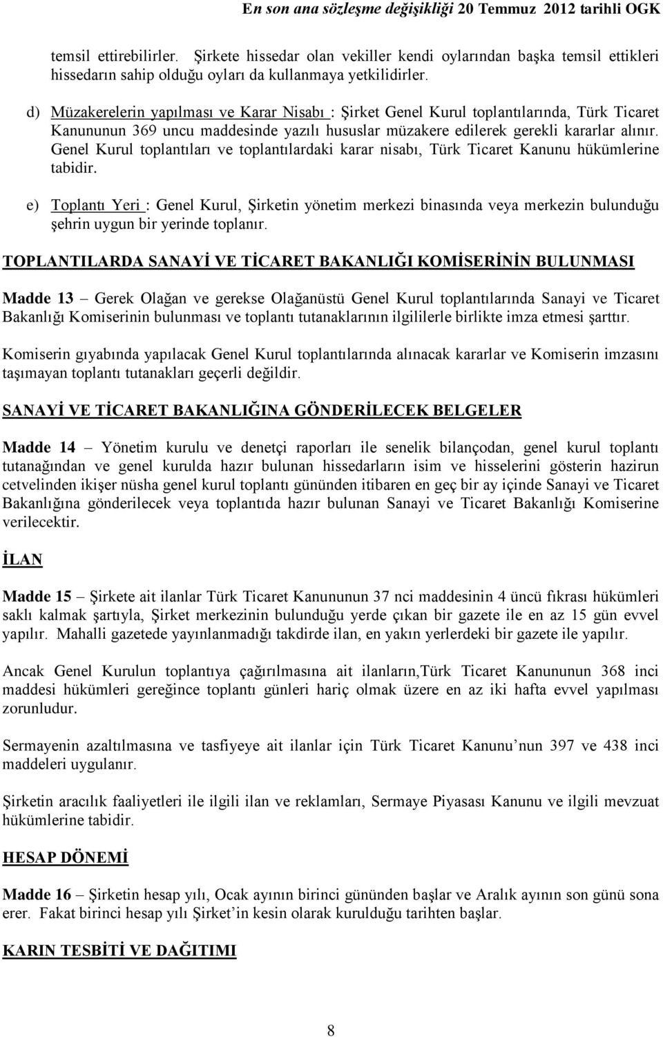 Genel Kurul toplantıları ve toplantılardaki karar nisabı, Türk Ticaret Kanunu hükümlerine tabidir.