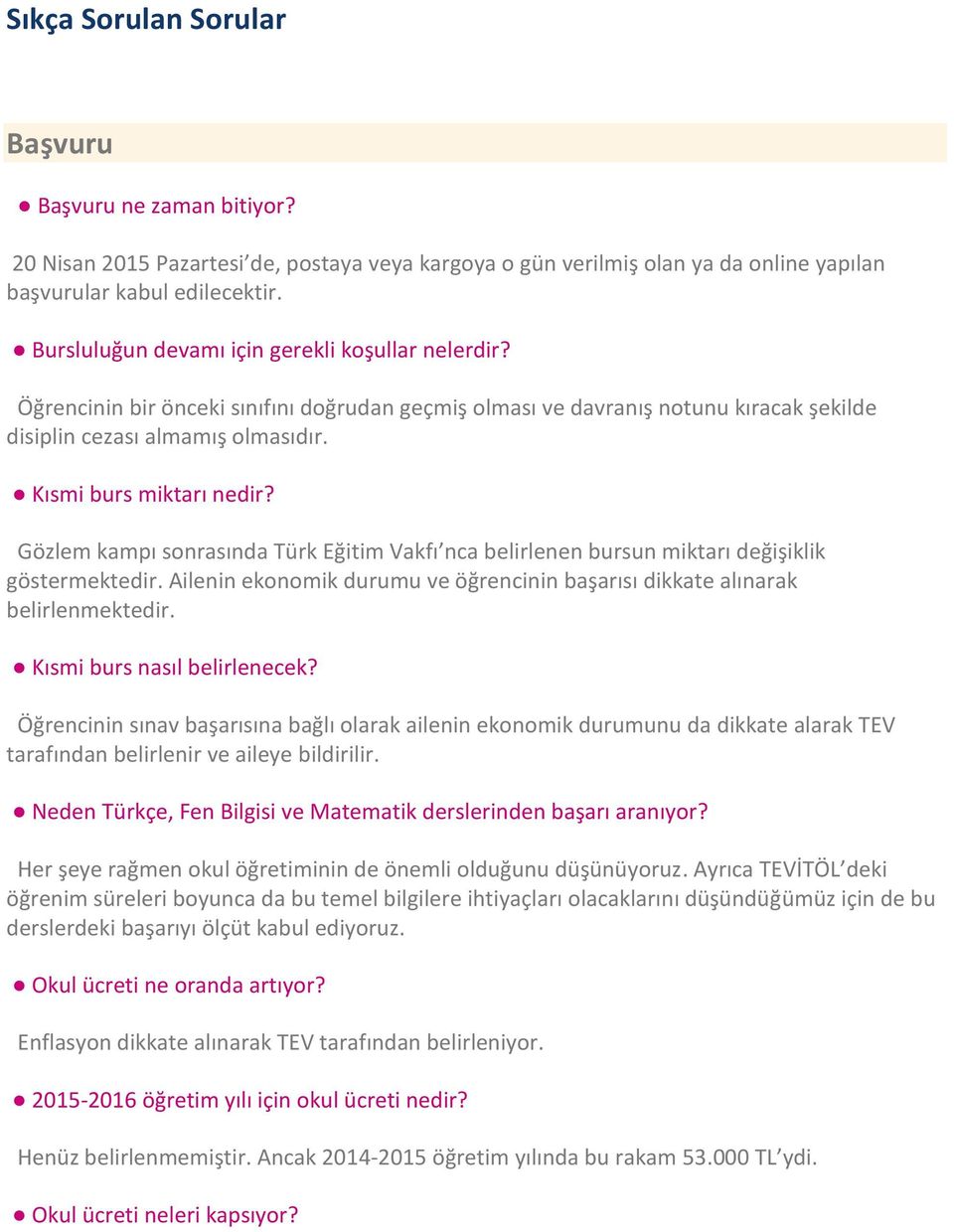 Gözlem kampı sonrasında Türk Eğitim Vakfı nca belirlenen bursun miktarı değişiklik göstermektedir. Ailenin ekonomik durumu ve öğrencinin başarısı dikkate alınarak belirlenmektedir.