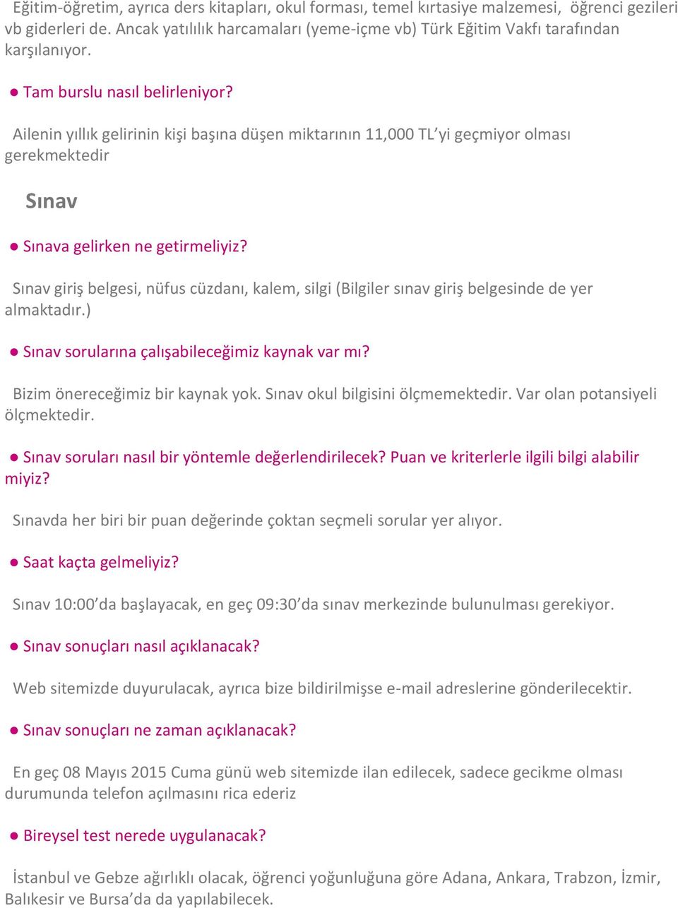 Sınav giriş belgesi, nüfus cüzdanı, kalem, silgi (Bilgiler sınav giriş belgesinde de yer almaktadır.) Sınav sorularına çalışabileceğimiz kaynak var mı? Bizim önereceğimiz bir kaynak yok.