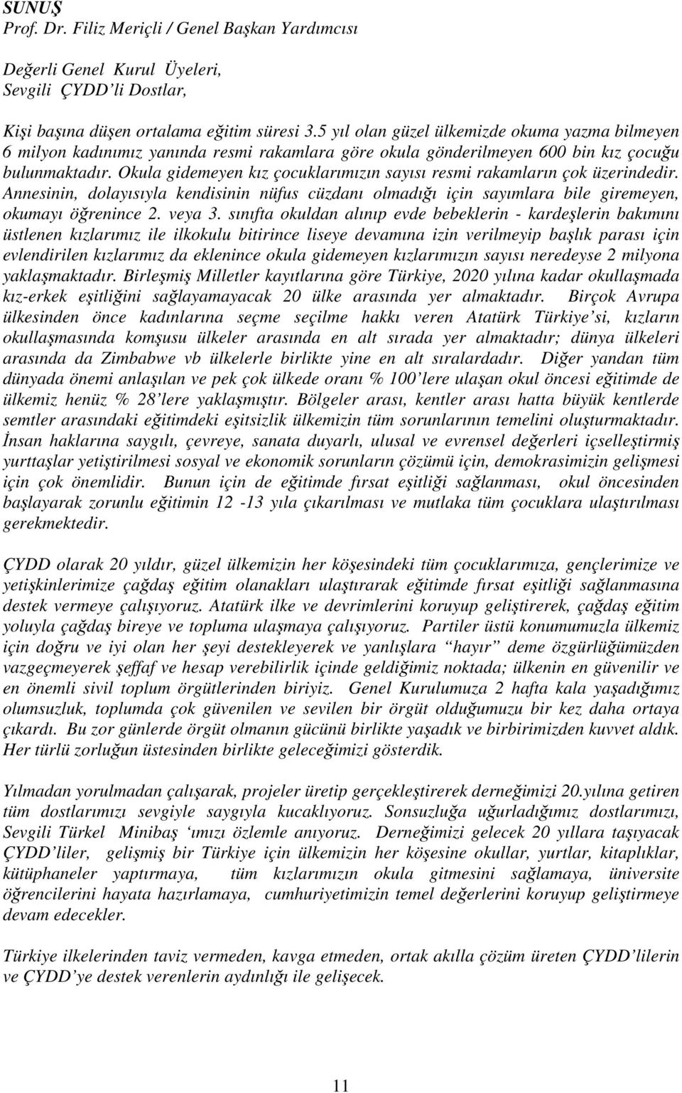 Okula gidemeyen kız çocuklarımızın sayısı resmi rakamların çok üzerindedir. Annesinin, dolayısıyla kendisinin nüfus cüzdanı olmadığı için sayımlara bile giremeyen, okumayı öğrenince 2. veya 3.