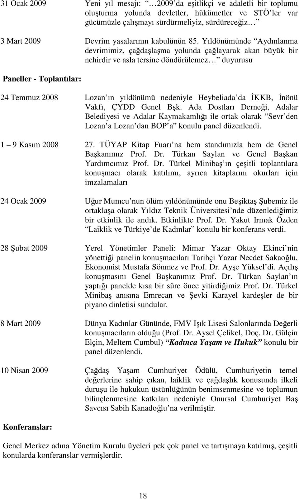 Yıldönümünde Aydınlanma devrimimiz, çağdaşlaşma yolunda çağlayarak akan büyük bir nehirdir ve asla tersine döndürülemez duyurusu Paneller - Toplantılar: 24 Temmuz 2008 Lozan ın yıldönümü nedeniyle