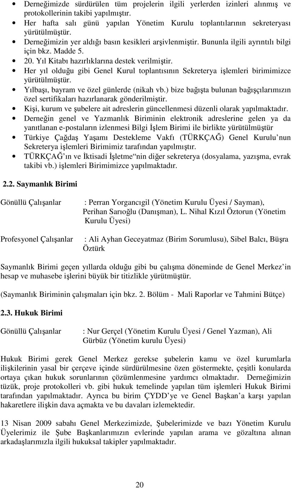 Her yıl olduğu gibi Genel Kurul toplantısının Sekreterya işlemleri birimimizce yürütülmüştür. Yılbaşı, bayram ve özel günlerde (nikah vb.