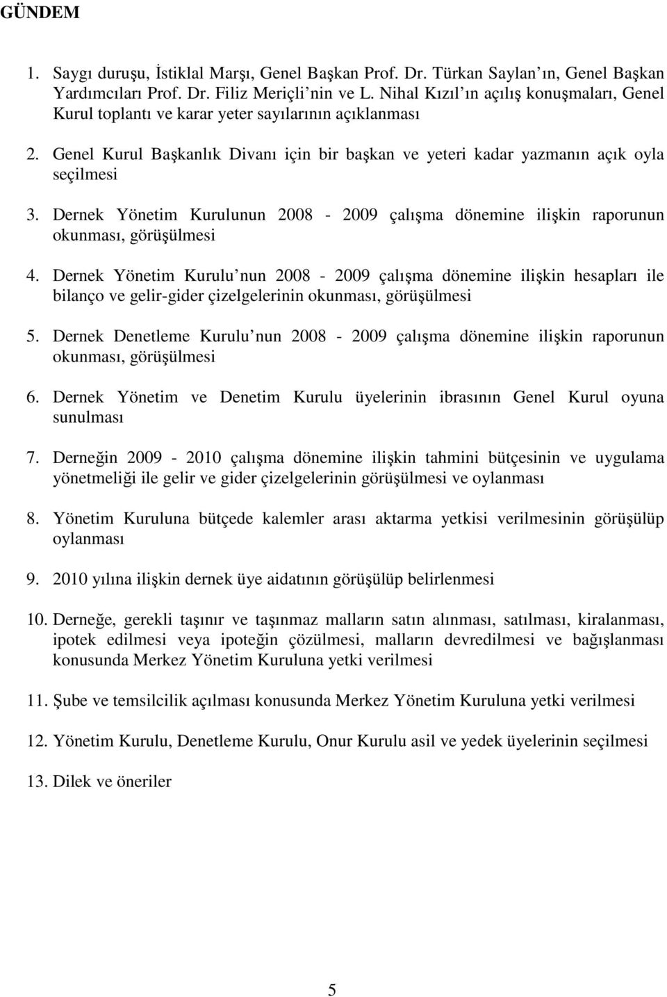 Dernek Yönetim Kurulunun 2008-2009 çalışma dönemine ilişkin raporunun okunması, görüşülmesi 4.