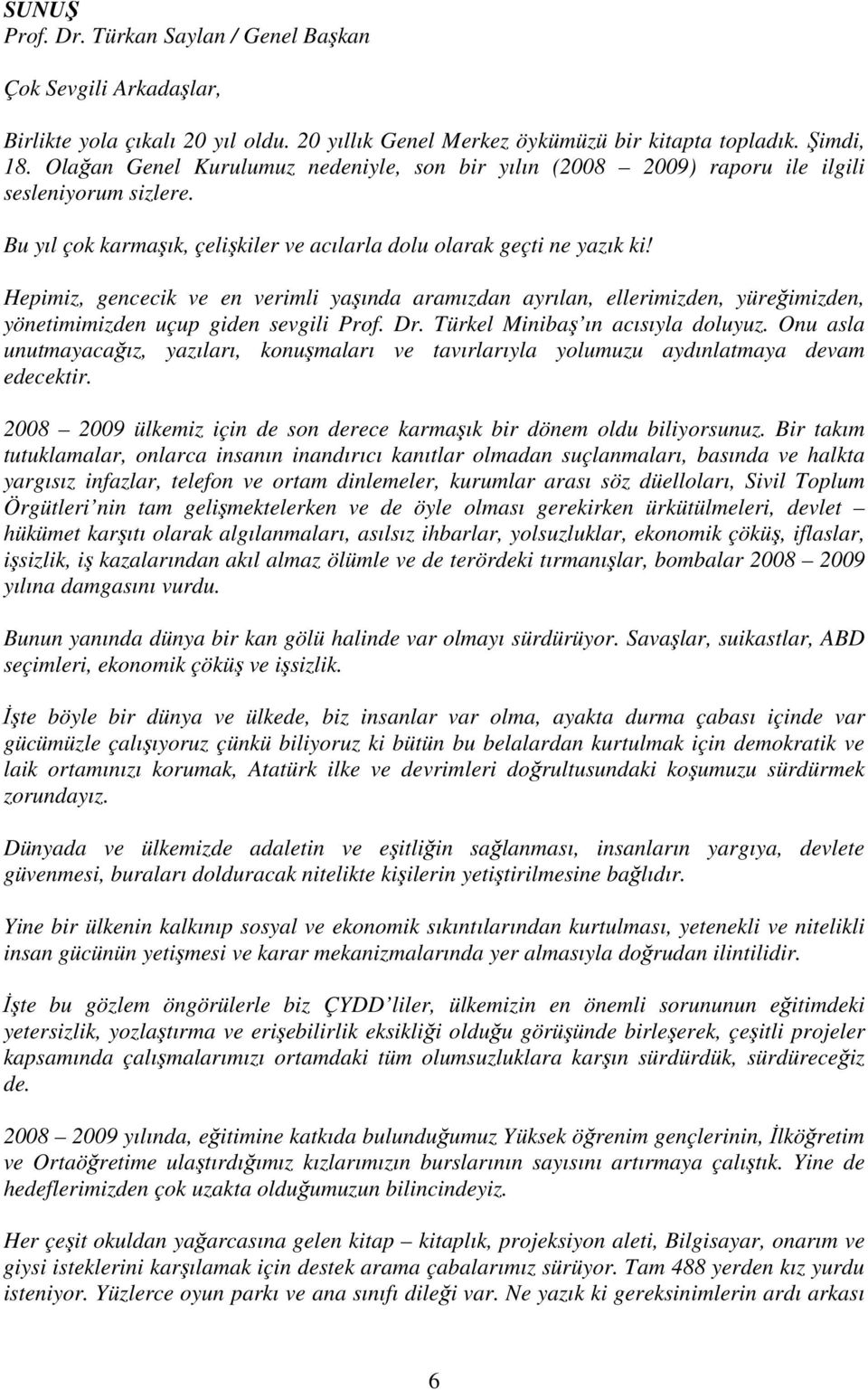 Hepimiz, gencecik ve en verimli yaşında aramızdan ayrılan, ellerimizden, yüreğimizden, yönetimimizden uçup giden sevgili Prof. Dr. Türkel Minibaş ın acısıyla doluyuz.