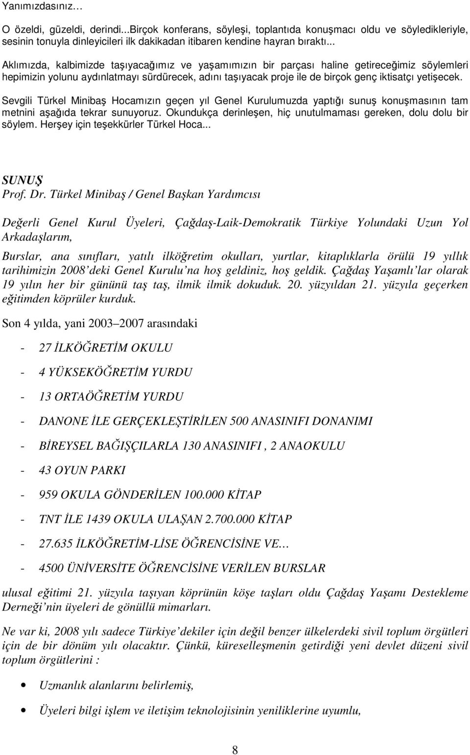 Sevgili Türkel Minibaş Hocamızın geçen yıl Genel Kurulumuzda yaptığı sunuş konuşmasının tam metnini aşağıda tekrar sunuyoruz. Okundukça derinleşen, hiç unutulmaması gereken, dolu dolu bir söylem.