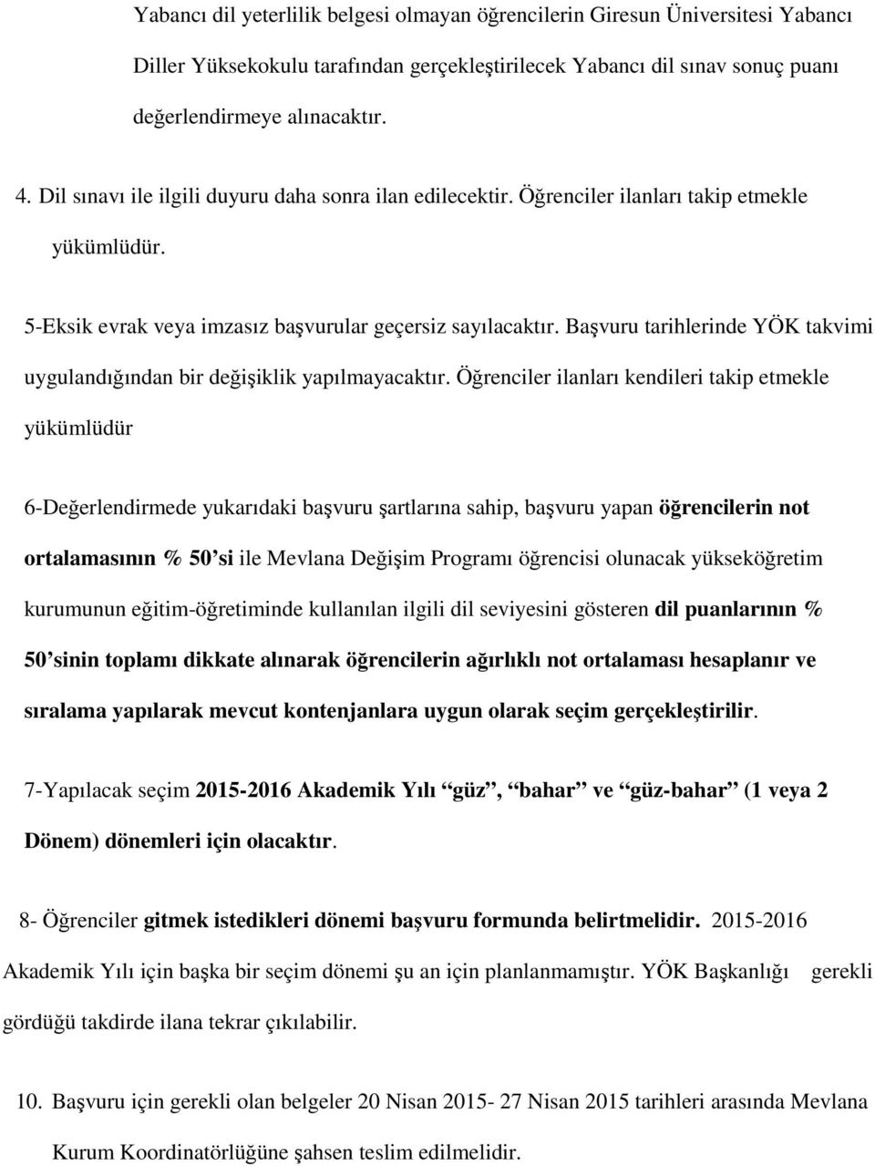 Başvuru tarihlerinde YÖK takvimi uygulandığından bir değişiklik yapılmayacaktır.