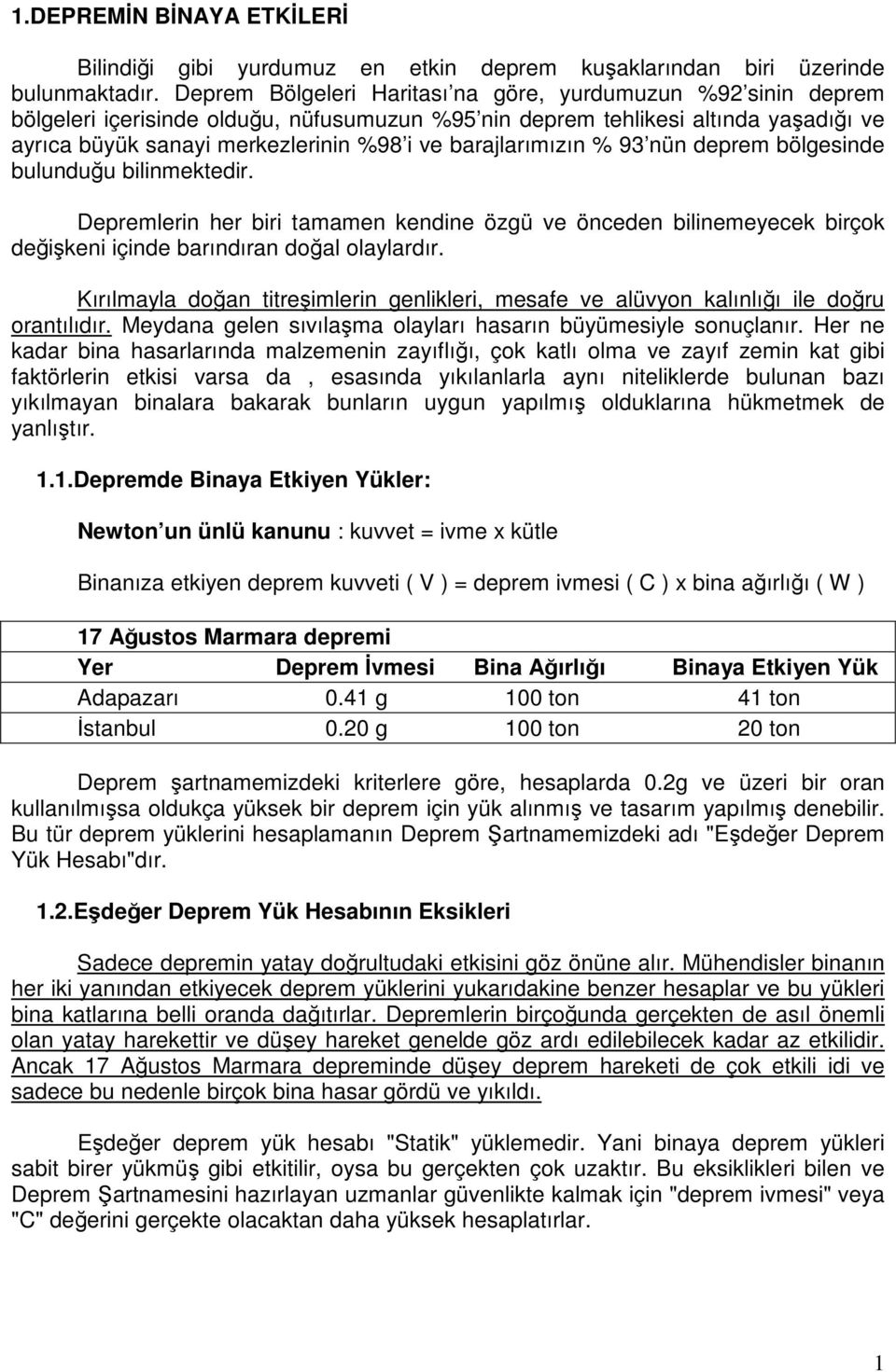 barajlarımızın % 93 nün deprem bölgesinde bulunduğu bilinmektedir. Depremlerin her biri tamamen kendine özgü ve önceden bilinemeyecek birçok değişkeni içinde barındıran doğal olaylardır.