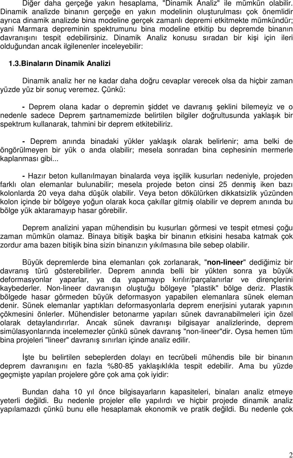 bina modeline etkitip bu depremde binanın davranışını tespit edebilirsiniz. Dinamik Analiz konusu sıradan bir kişi için ileri olduğundan ancak ilgilenenler inceleyebilir: 1.3.